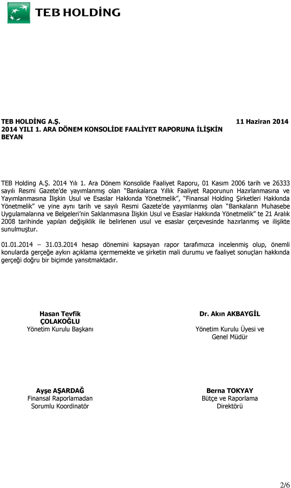 Hakkında Yönetmelik, Finansal Holding Şirketleri Hakkında Yönetmelik ve yine aynı tarih ve sayılı Resmi Gazete de yayımlanmış olan Bankaların Muhasebe Uygulamalarına ve Belgeleri nin Saklanmasına