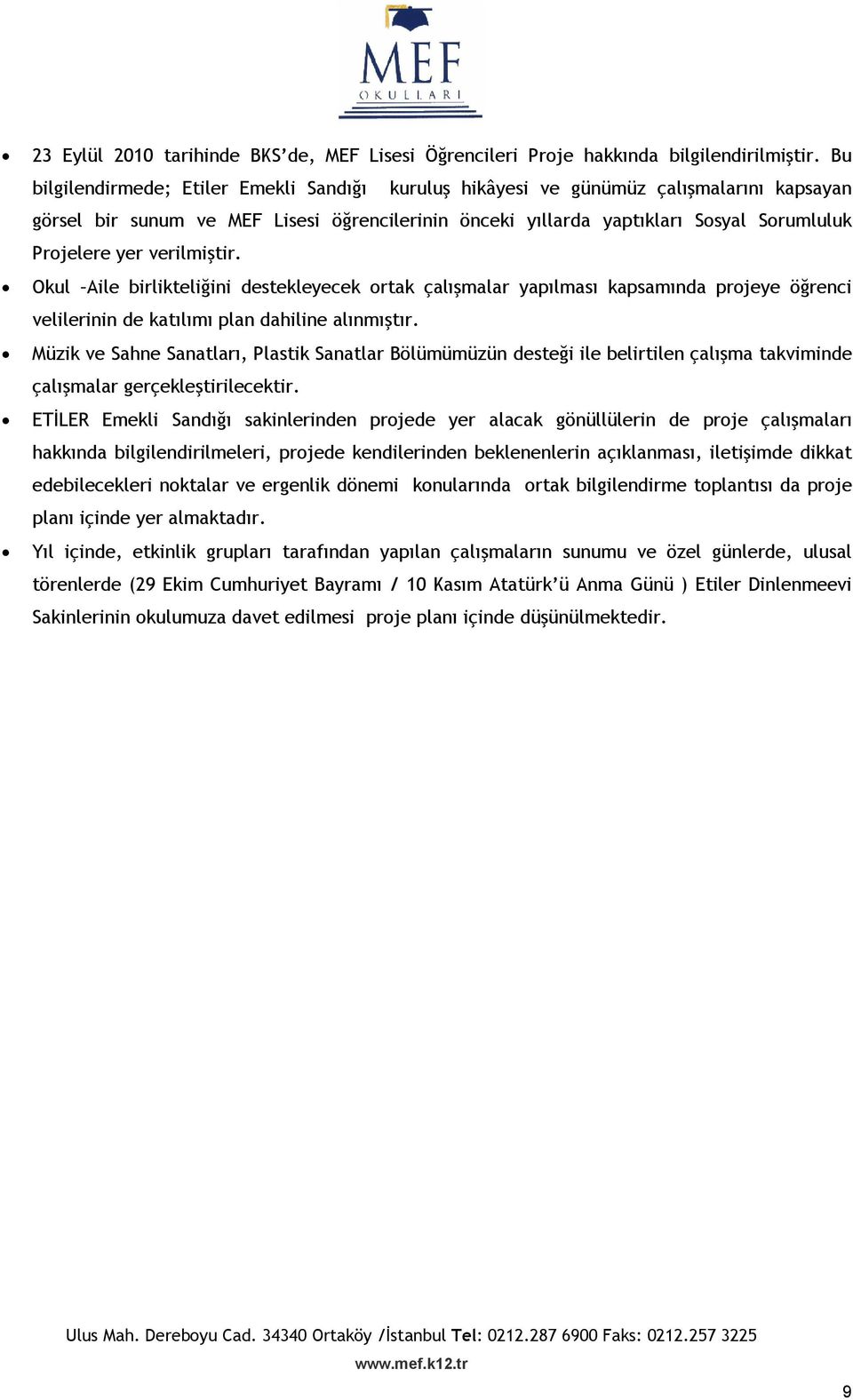 verilmiştir. Okul Aile birlikteliğini destekleyecek ortak çalışmalar yapılması kapsamında projeye öğrenci velilerinin de katılımı plan dahiline alınmıştır.