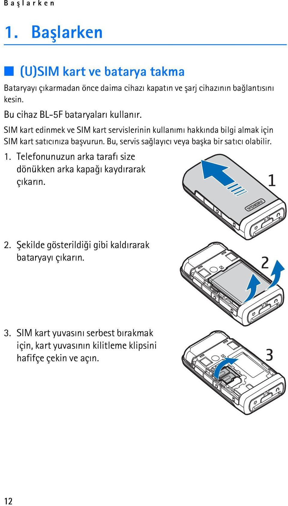 SIM kart edinmek ve SIM kart servislerinin kullanýmý hakkýnda bilgi almak için SIM kart satýcýnýza baþvurun.