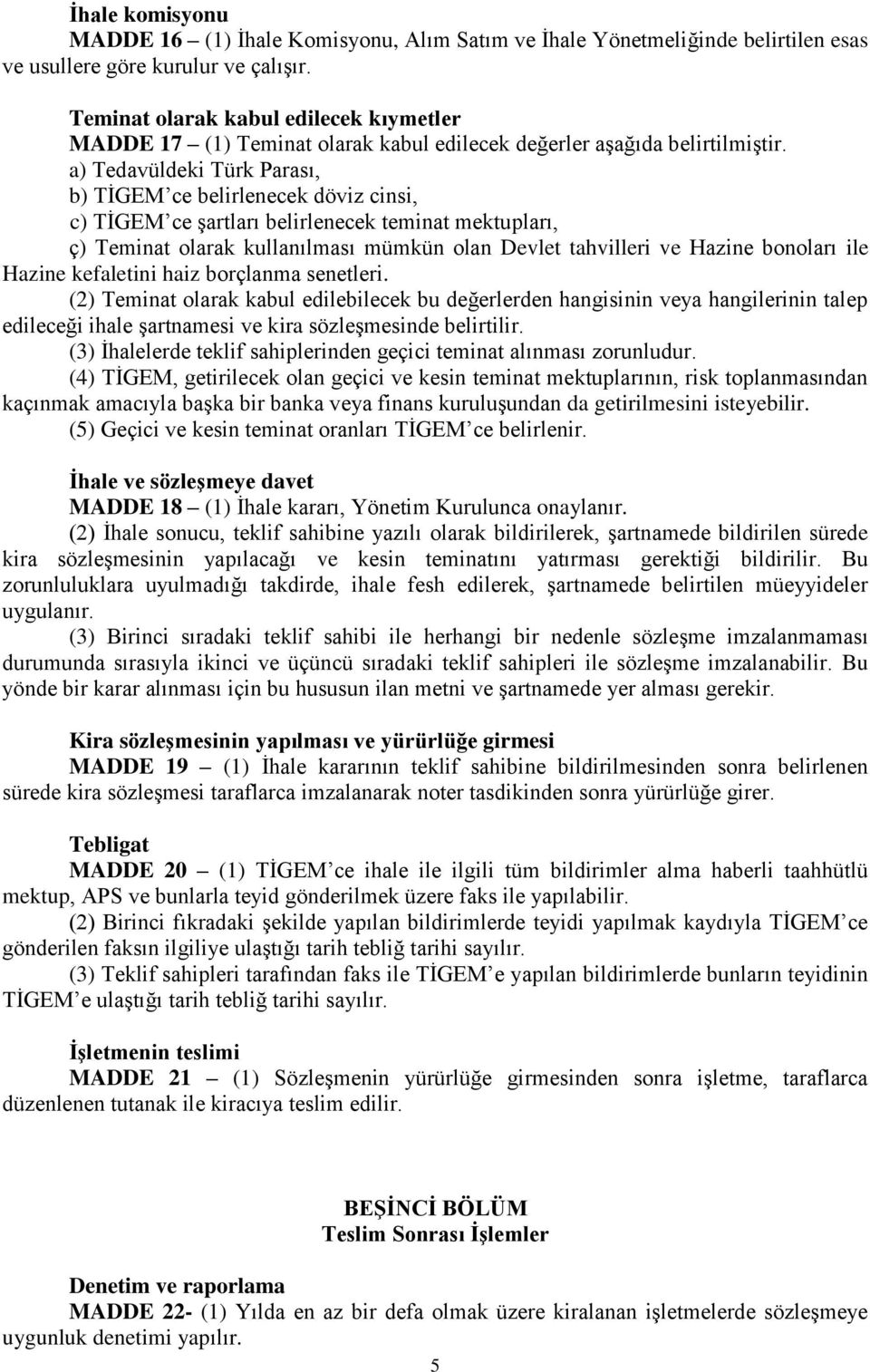 a) Tedavüldeki Türk Parası, b) TİGEM ce belirlenecek döviz cinsi, c) TİGEM ce şartları belirlenecek teminat mektupları, ç) Teminat olarak kullanılması mümkün olan Devlet tahvilleri ve Hazine bonoları