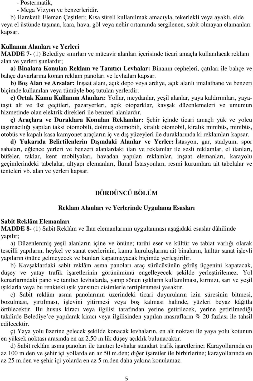 Kullanım Alanları ve Yerleri MADDE 7- (1) Belediye sınırları ve mücavir alanları içerisinde ticari amaçla kullanılacak reklam alan ve yerleri şunlardır; a) Binalara Konulan Reklam ve Tanıtıcı