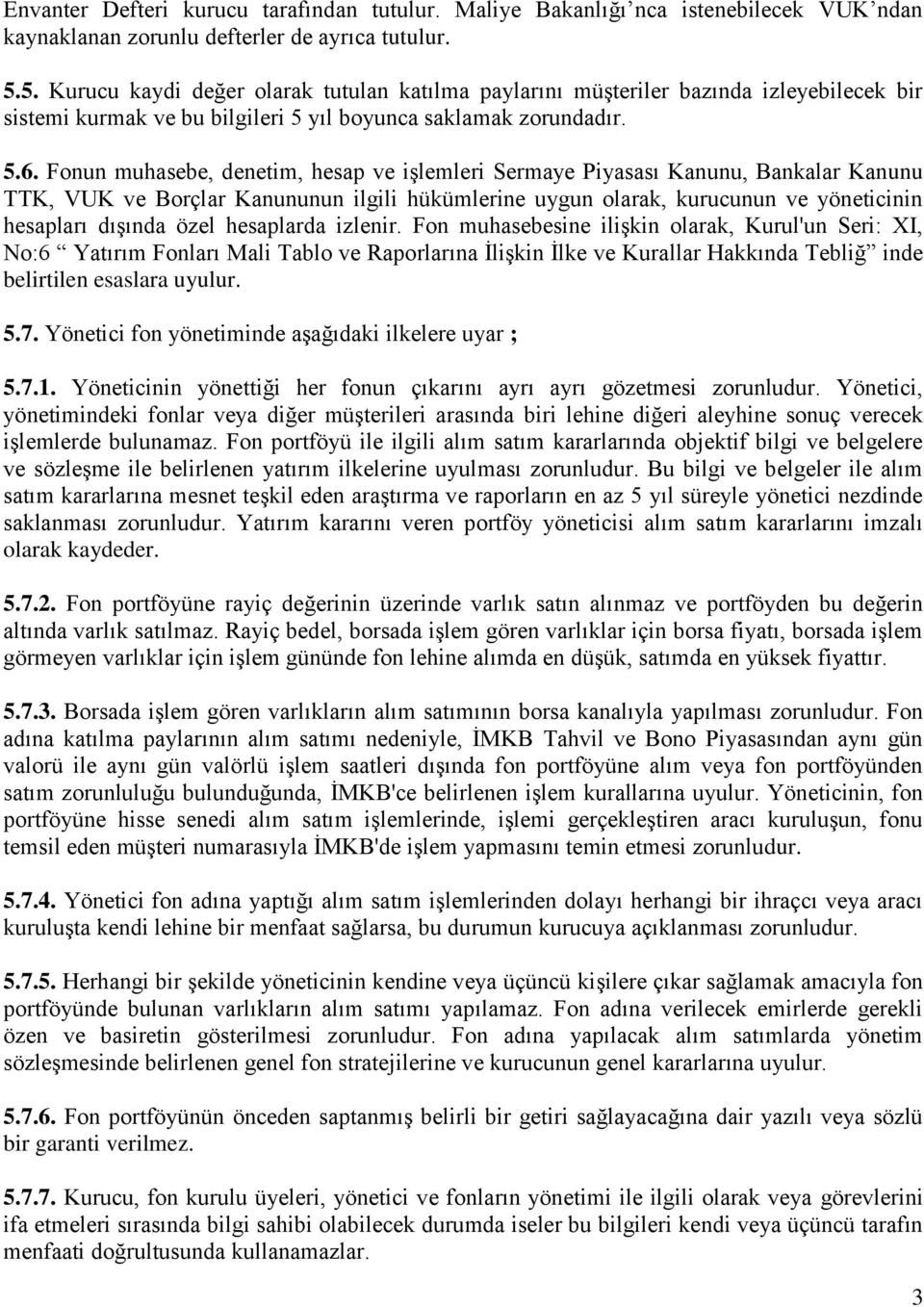 Fonun muhasebe, denetim, hesap ve işlemleri Sermaye Piyasası Kanunu, Bankalar Kanunu TTK, VUK ve Borçlar Kanununun ilgili hükümlerine uygun olarak, kurucunun ve yöneticinin hesapları dışında özel