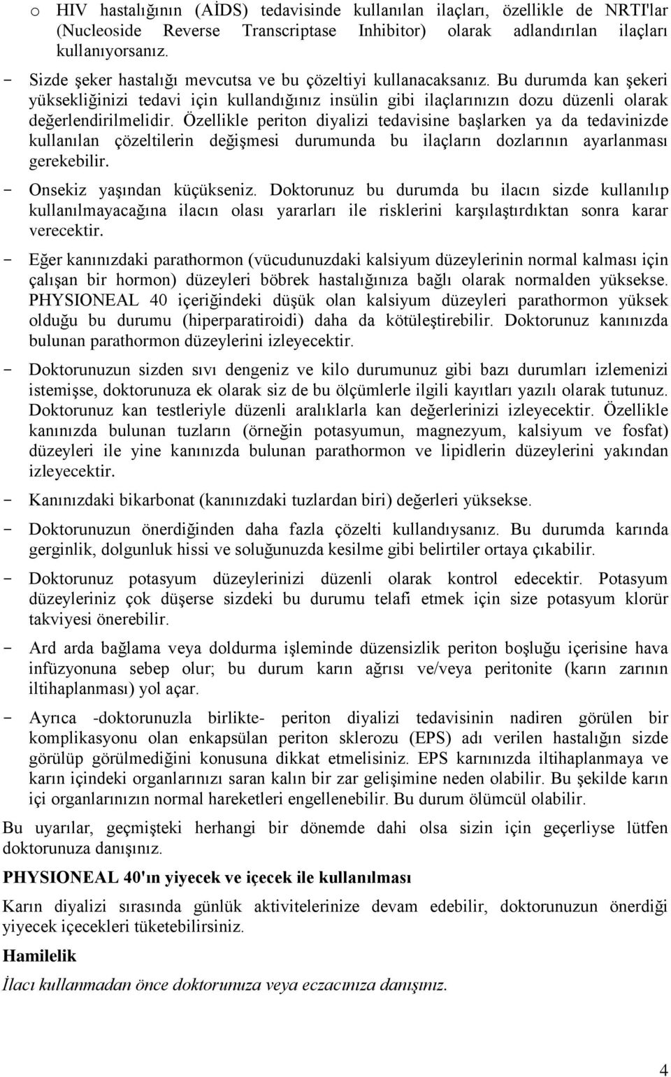 Özellikle periton diyalizi tedavisine başlarken ya da tedavinizde kullanılan çözeltilerin değişmesi durumunda bu ilaçların dozlarının ayarlanması gerekebilir. - Onsekiz yaşından küçükseniz.