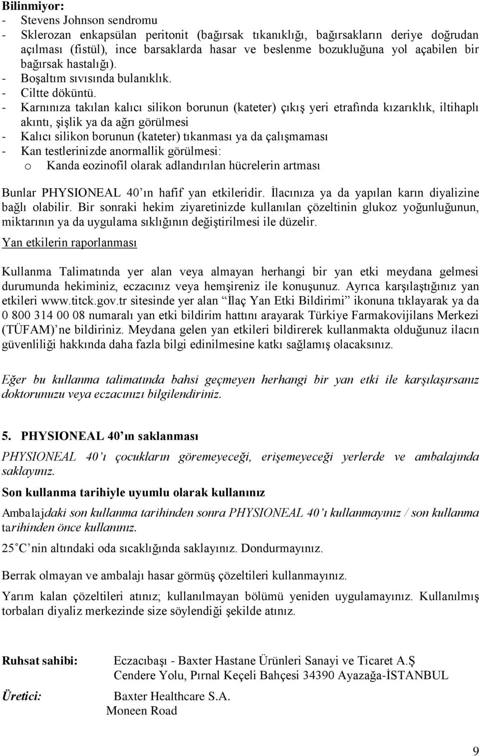 - Karnınıza takılan kalıcı silikon borunun (kateter) çıkış yeri etrafında kızarıklık, iltihaplı akıntı, şişlik ya da ağrı görülmesi - Kalıcı silikon borunun (kateter) tıkanması ya da çalışmaması -