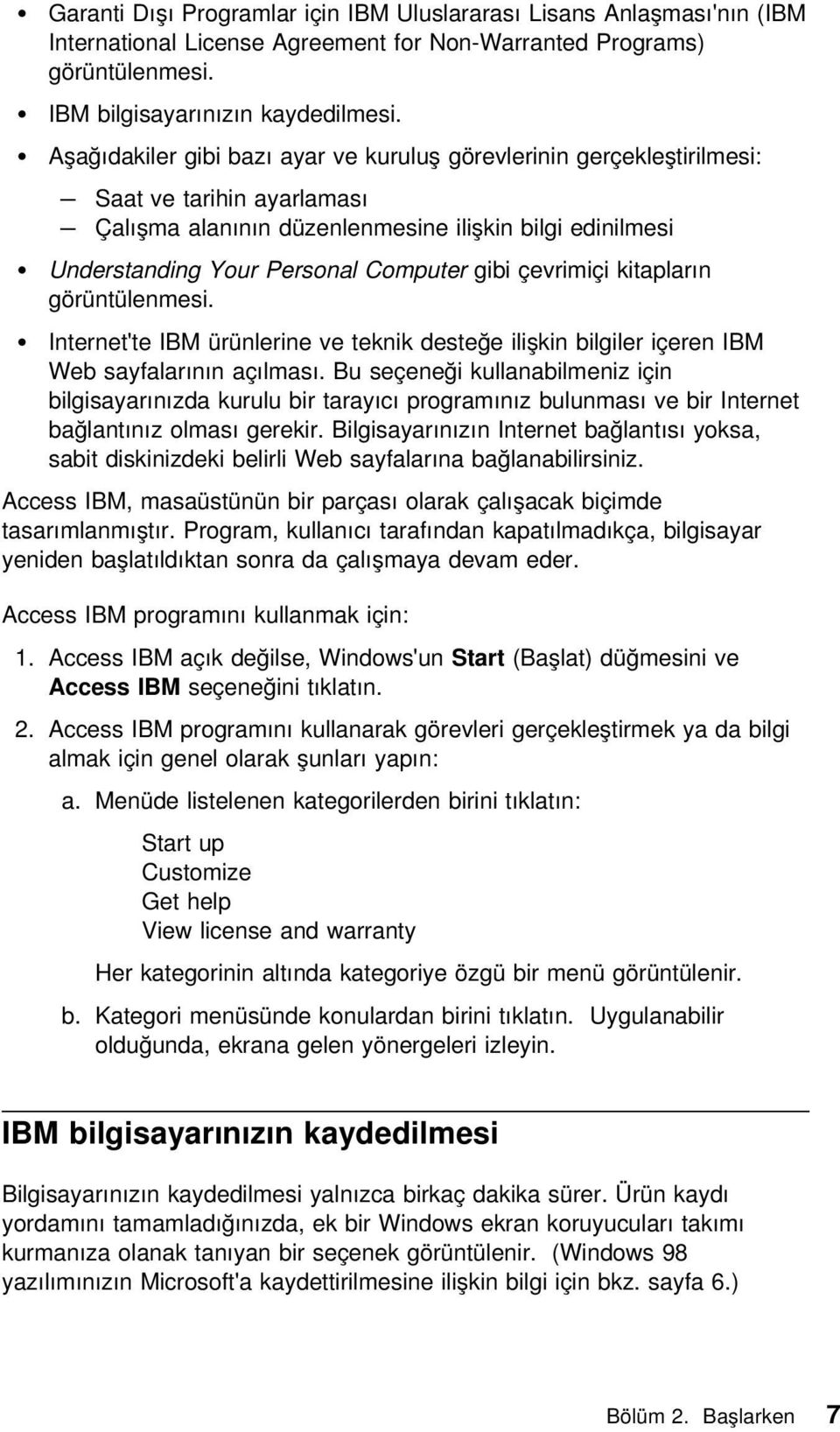 çevrimiçi kitapların görüntülenmesi. Internet'te IBM ürünlerine ve teknik desteğe ilişkin bilgiler içeren IBM Web sayfalarının açılması.