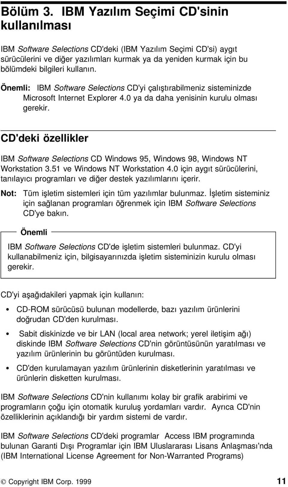 kullanın. Önemli: IBM Software Selections CD'yi çalıştırabilmeniz sisteminizde Microsoft Internet Explorer 4.0 ya da daha yenisinin kurulu olması gerekir.