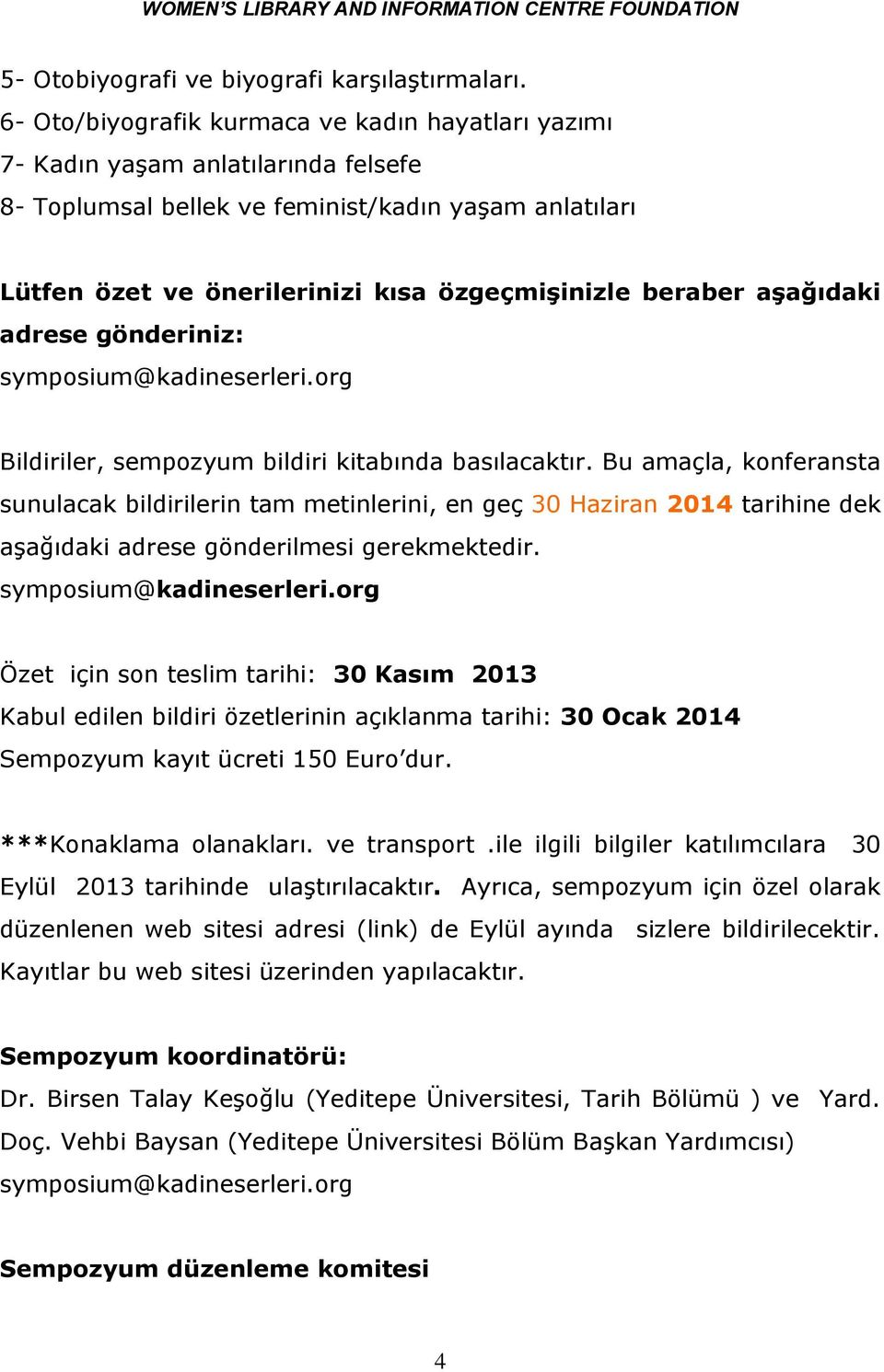 beraber aşağıdaki adrese gönderiniz: symposium@kadineserleri.org Bildiriler, sempozyum bildiri kitabında basılacaktır.