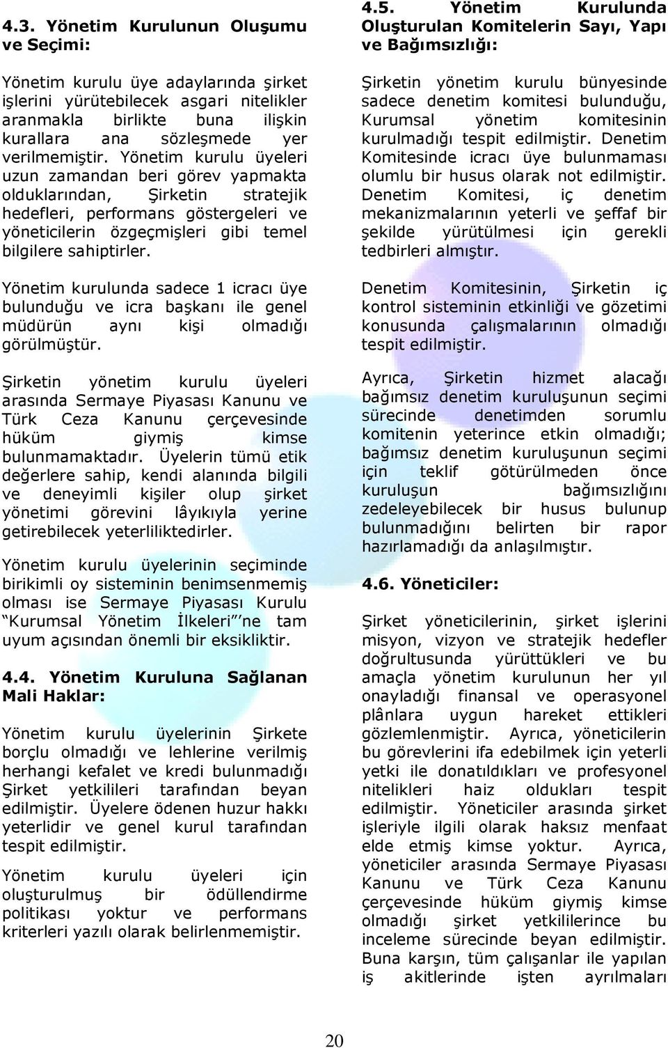 Yönetim kurulunda sadece 1 icracı üye bulunduğu ve icra başkanı ile genel müdürün aynı kişi olmadığı görülmüştür.