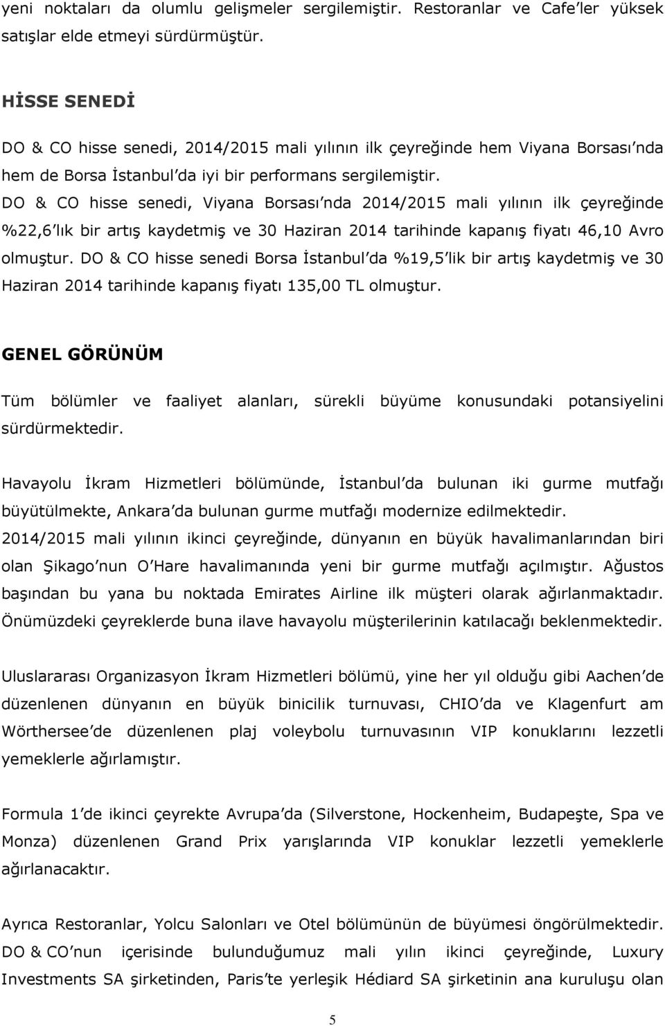 DO & CO hisse senedi, Viyana Borsası nda 2014/2015 mali yılının ilk çeyreğinde %22,6 lık bir artış kaydetmiş ve 30 Haziran 2014 tarihinde kapanış fiyatı 46,10 Avro olmuştur.