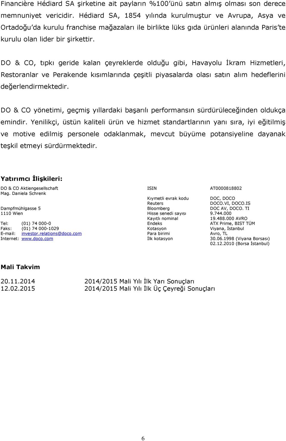 DO & CO, tıpkı geride kalan çeyreklerde olduğu gibi, Havayolu İkram Hizmetleri, Restoranlar ve Perakende kısımlarında çeşitli piyasalarda olası satın alım hedeflerini değerlendirmektedir.