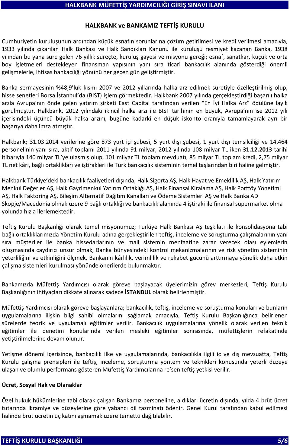 yapısının yanı sıra ticari bankacılık alanında gösterdiği önemli gelişmelerle, ihtisas bankacılığı yönünü her geçen gün geliştirmiştir.