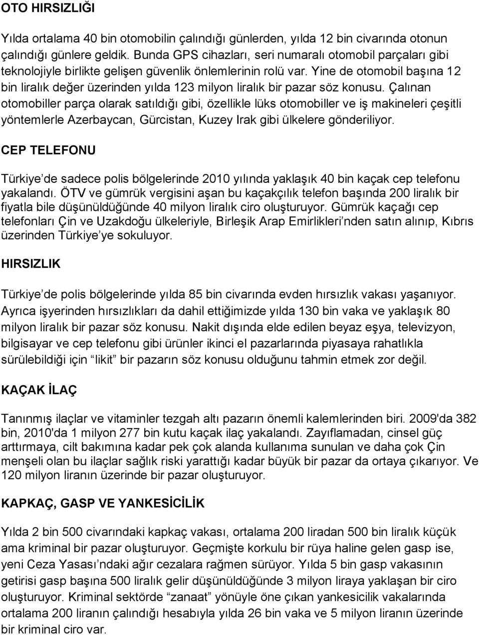 Yine de otomobil başına 12 bin liralık değer üzerinden yılda 123 milyon liralık bir pazar söz konusu.