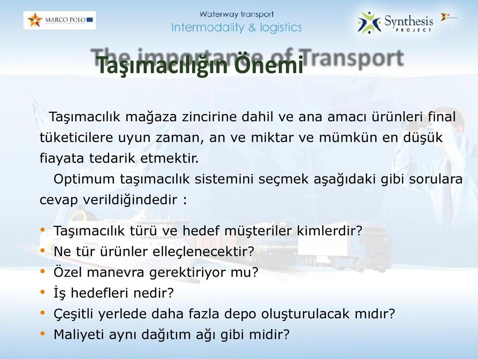 Optimum taşımacılık sistemini seçmek aşağıdaki gibi sorulara cevap verildiğindedir : Taşımacılık türü ve hedef