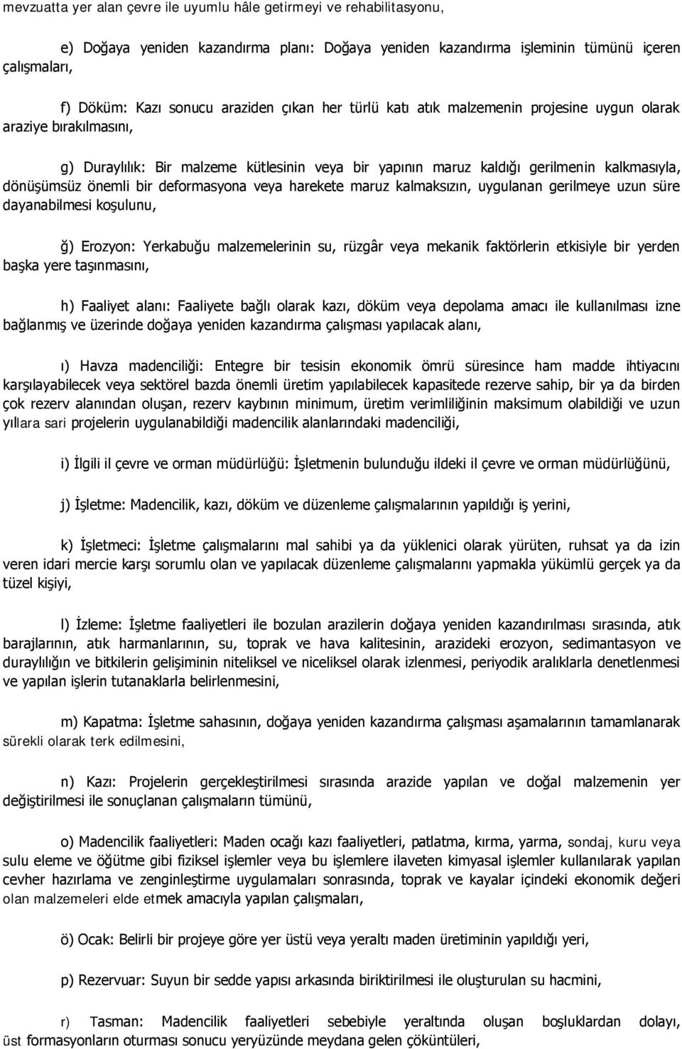 önemli bir deformasyona veya harekete maruz kalmaksızın, uygulanan gerilmeye uzun süre dayanabilmesi koşulunu, ğ) Erozyon: Yerkabuğu malzemelerinin su, rüzgâr veya mekanik faktörlerin etkisiyle bir