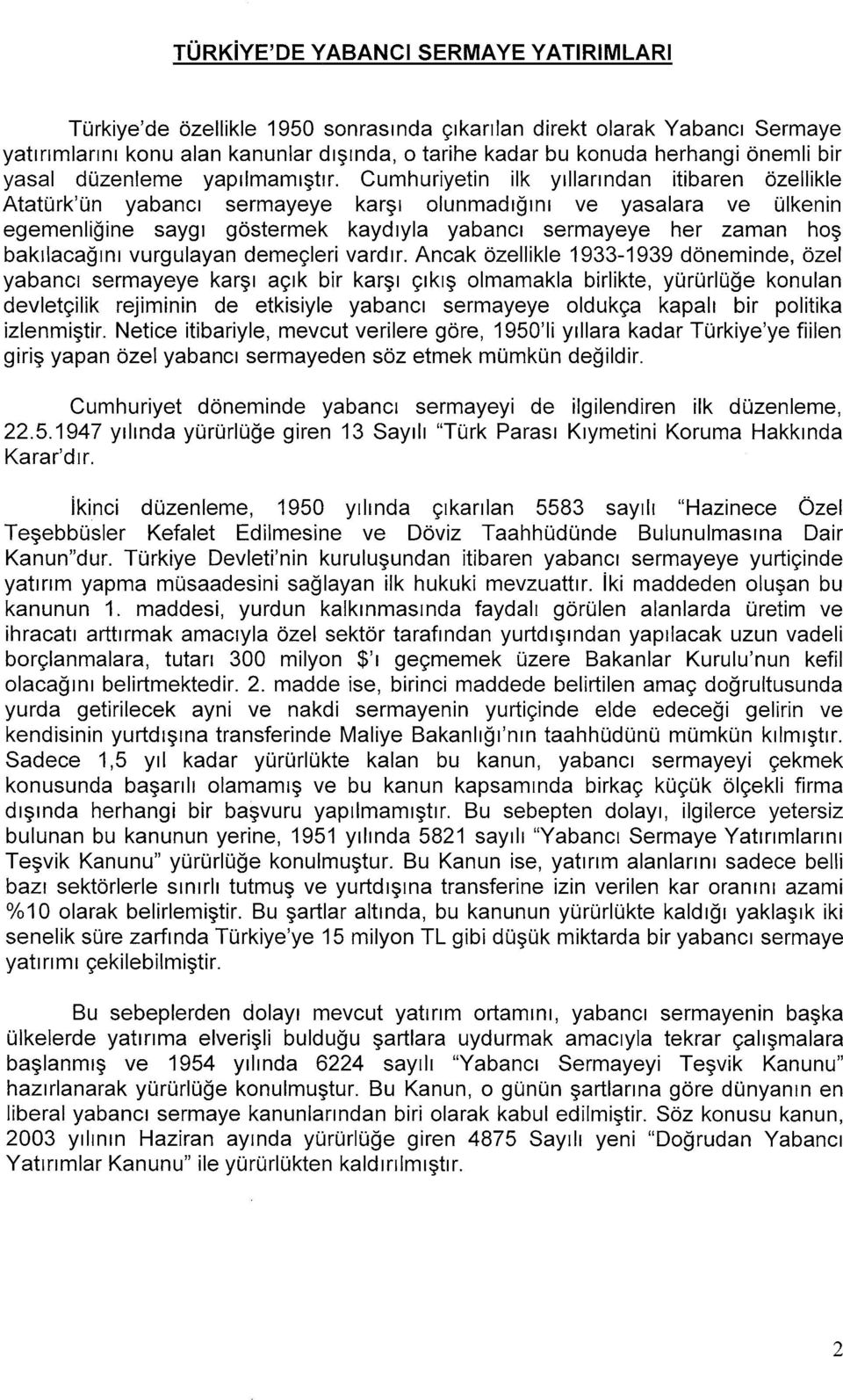 Cumhuriyetin ilk yıllarından itibaren özellikle Atatürk'ün yabancı sermayeye karşı olunmadığını ve yasalara ve ülkenin egemenliğine saygı göstermek kaydıyla yabancı sermayeye her zaman hoş