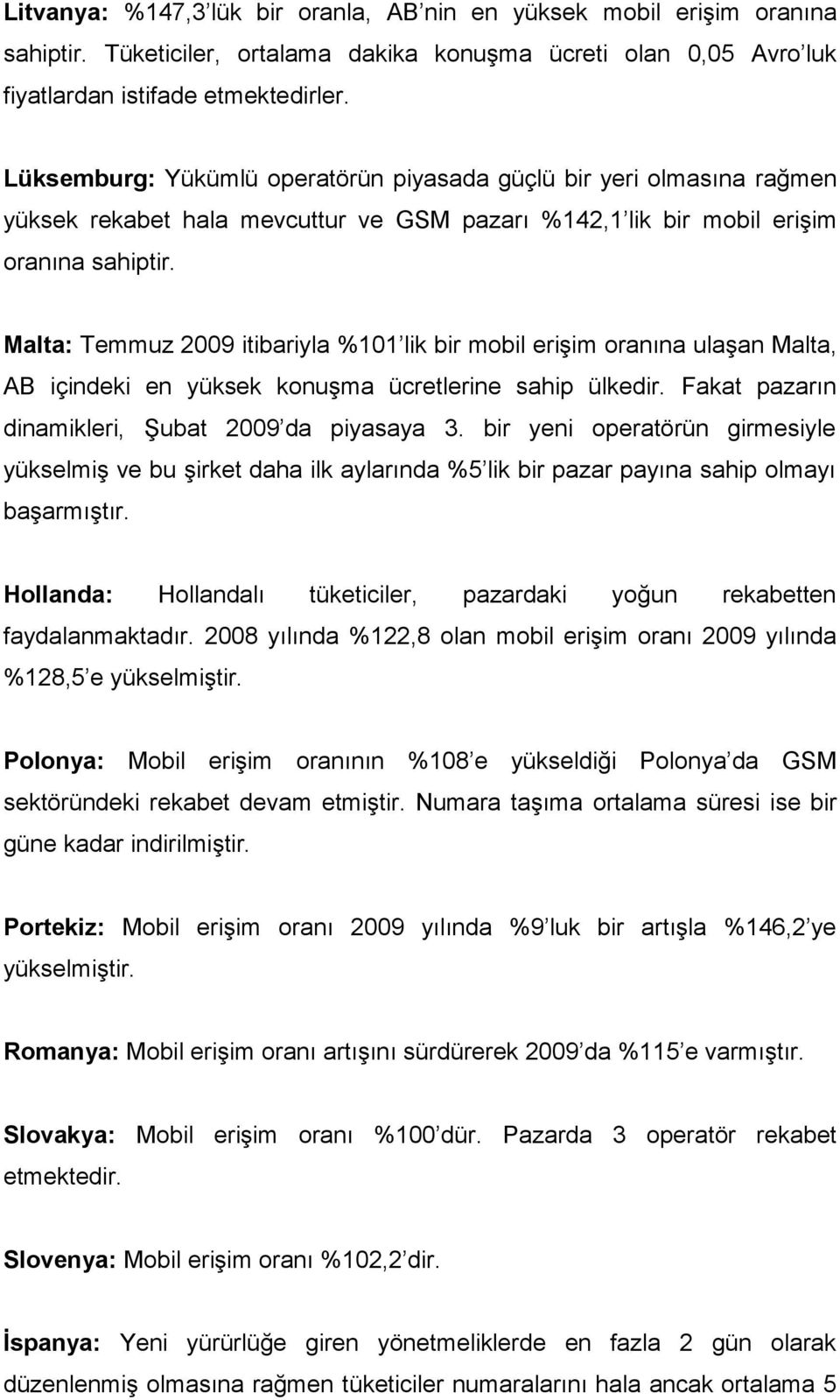 Malta: Temmuz 2009 itibariyla %101 lik bir mobil erişim oranına ulaşan Malta, AB içindeki en yüksek konuşma ücretlerine sahip ülkedir. Fakat pazarın dinamikleri, Şubat 2009 da piyasaya 3.