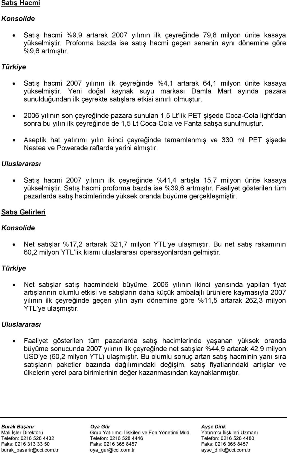 Yeni doğal kaynak suyu markası Damla Mart ayında pazara sunulduğundan ilk çeyrekte satışlara etkisi sınırlı olmuştur.