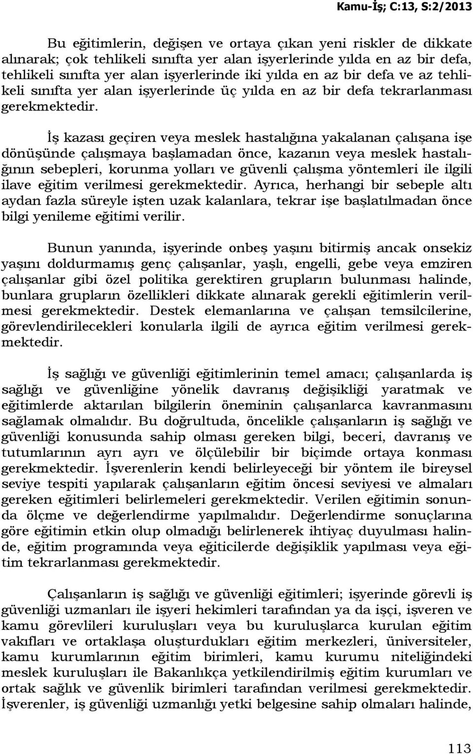 Đş kazası geçiren veya meslek hastalığına yakalanan çalışana işe dönüşünde çalışmaya başlamadan önce, kazanın veya meslek hastalığının sebepleri, korunma yolları ve güvenli çalışma yöntemleri ile