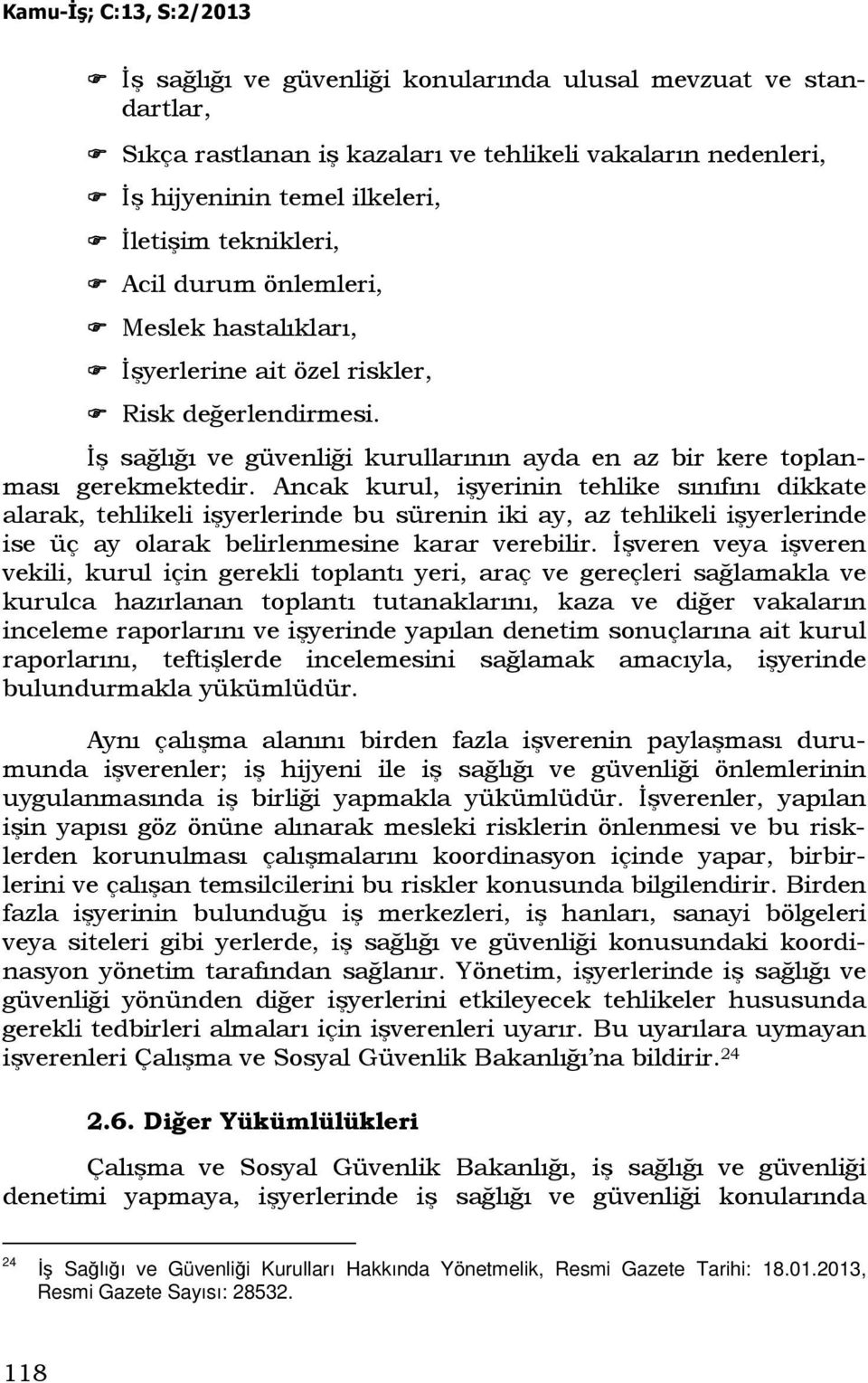 Ancak kurul, işyerinin tehlike sınıfını dikkate alarak, tehlikeli işyerlerinde bu sürenin iki ay, az tehlikeli işyerlerinde ise üç ay olarak belirlenmesine karar verebilir.