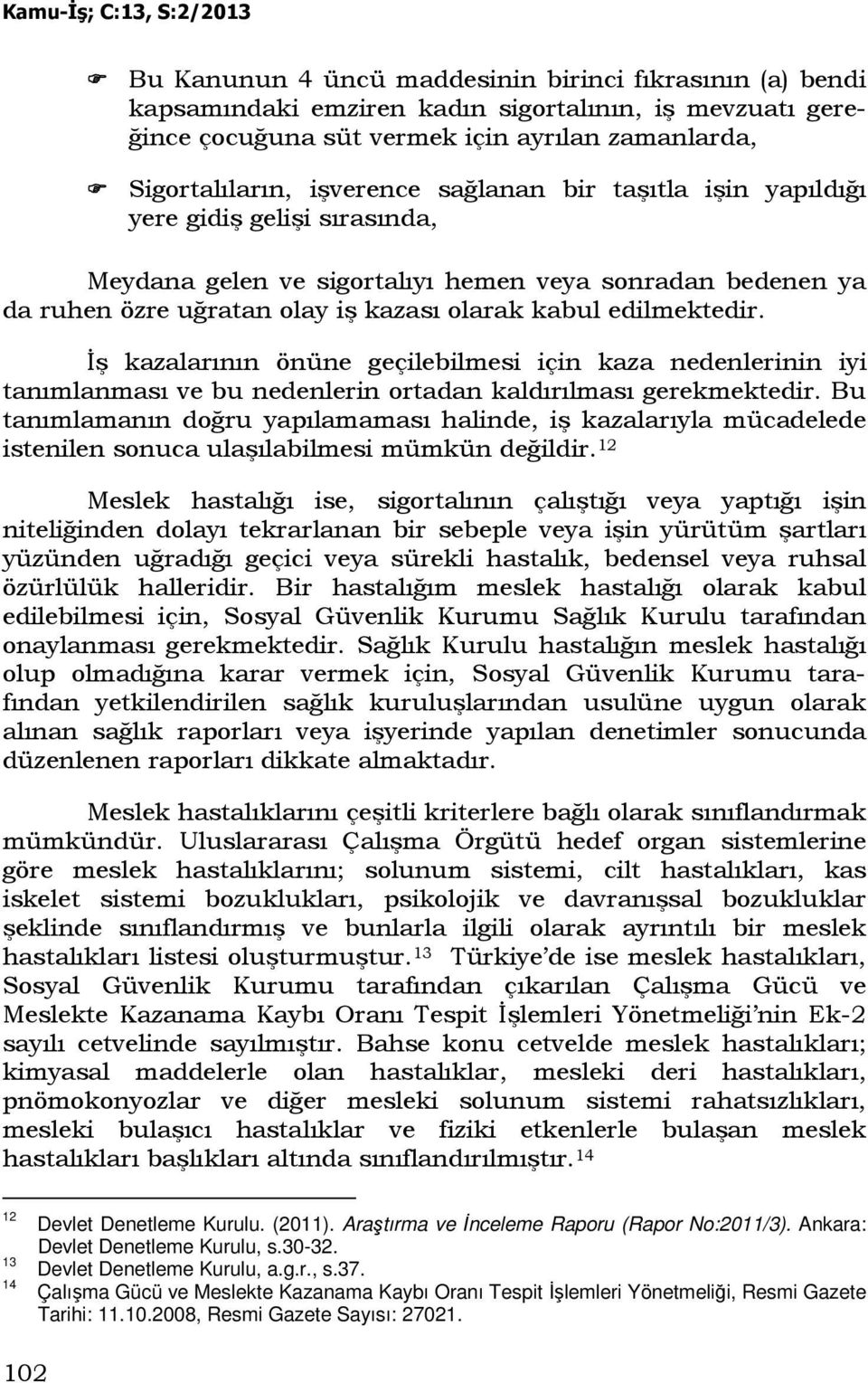 Đş kazalarının önüne geçilebilmesi için kaza nedenlerinin iyi tanımlanması ve bu nedenlerin ortadan kaldırılması gerekmektedir.