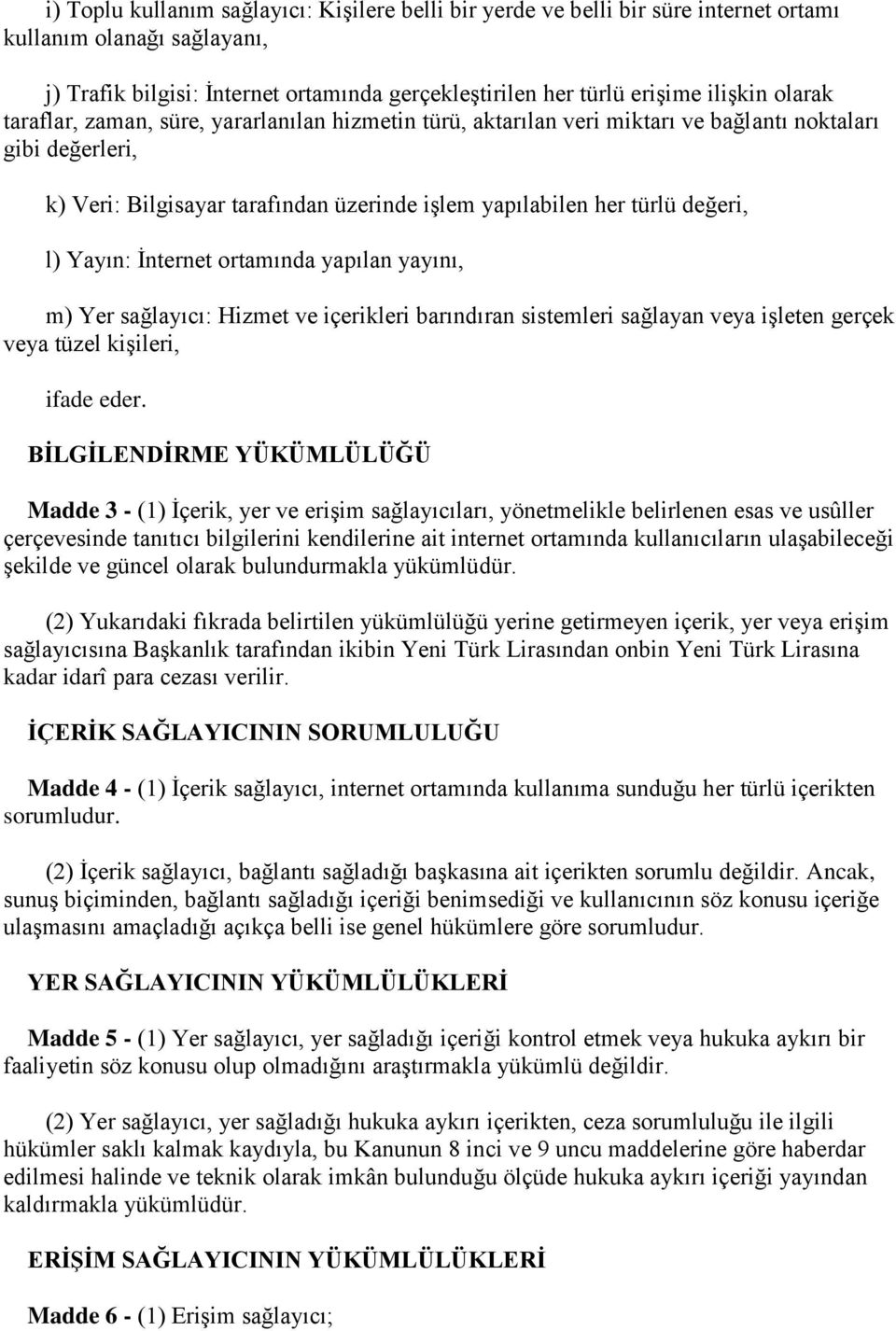 Yayın: İnternet ortamında yapılan yayını, m) Yer sağlayıcı: Hizmet ve içerikleri barındıran sistemleri sağlayan veya işleten gerçek veya tüzel kişileri, ifade eder.