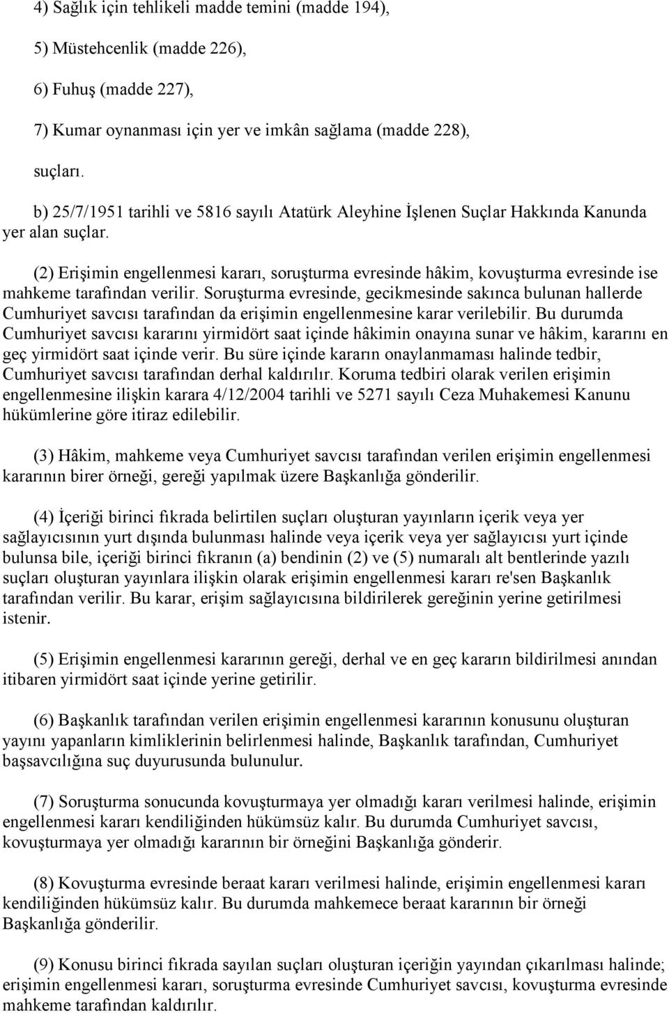 (2) Erişimin engellenmesi kararı, soruşturma evresinde hâkim, kovuşturma evresinde ise mahkeme tarafından verilir.