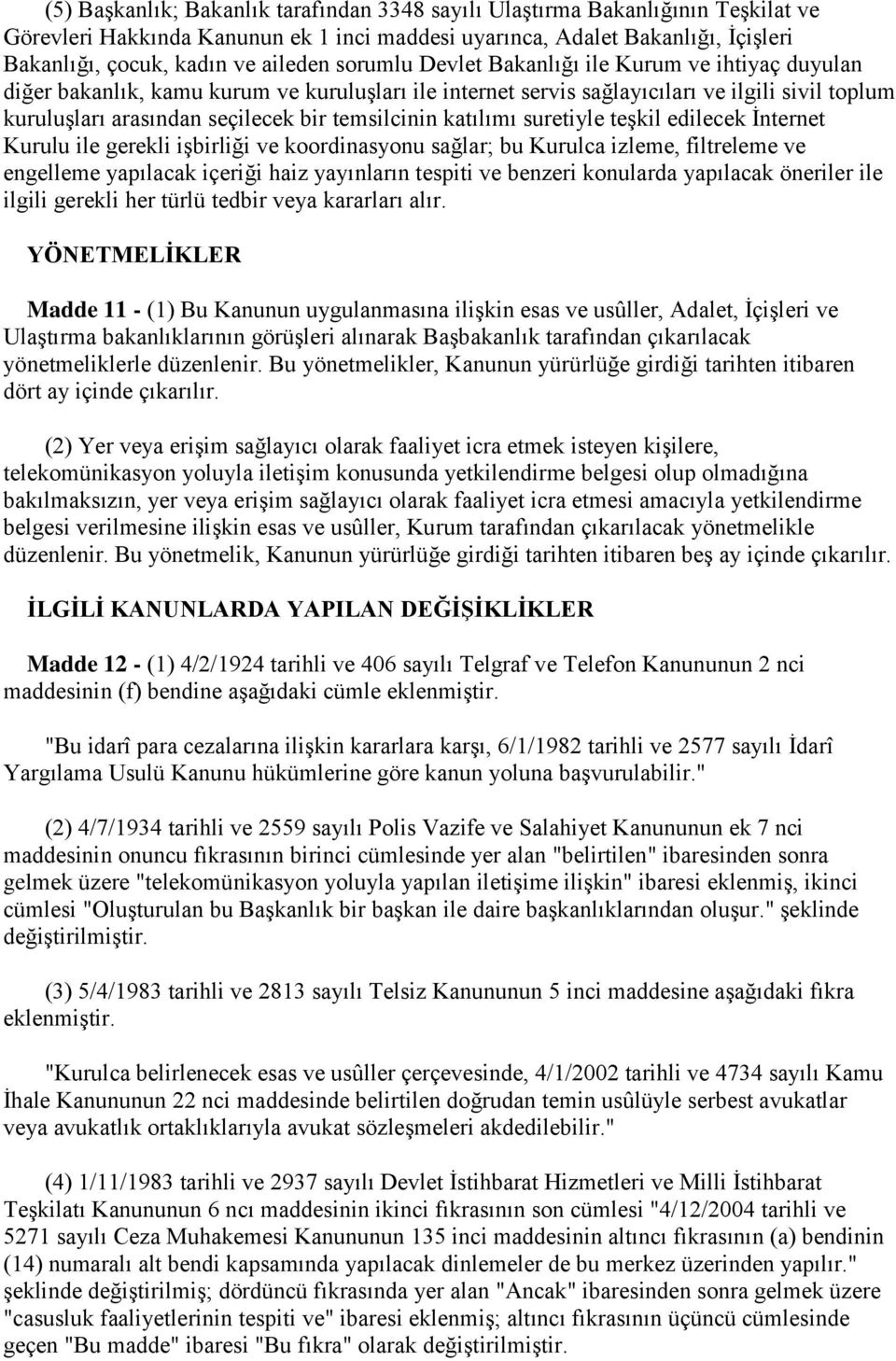 temsilcinin katılımı suretiyle teşkil edilecek İnternet Kurulu ile gerekli işbirliği ve koordinasyonu sağlar; bu Kurulca izleme, filtreleme ve engelleme yapılacak içeriği haiz yayınların tespiti ve