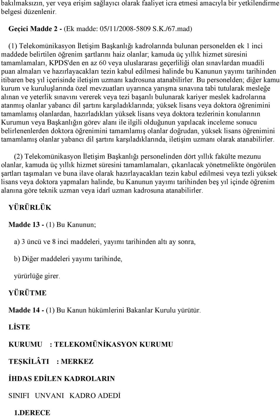 en az 60 veya uluslararası geçerliliği olan sınavlardan muadili puan almaları ve hazırlayacakları tezin kabul edilmesi halinde bu Kanunun yayımı tarihinden itibaren beş yıl içerisinde iletişim uzmanı