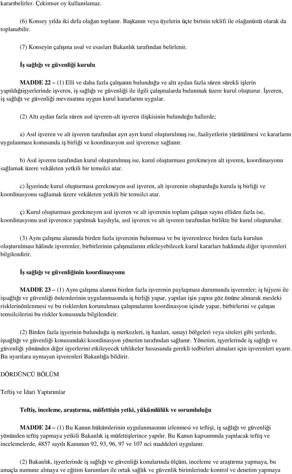 İş sağlığı ve güvenliği kurulu MADDE 22 (1) Elli ve daha fazla çalıģanın bulunduğu ve altı aydan fazla süren sürekli iģlerin yapıldığıiģyerlerinde iģveren, iģ sağlığı ve güvenliği ile ilgili