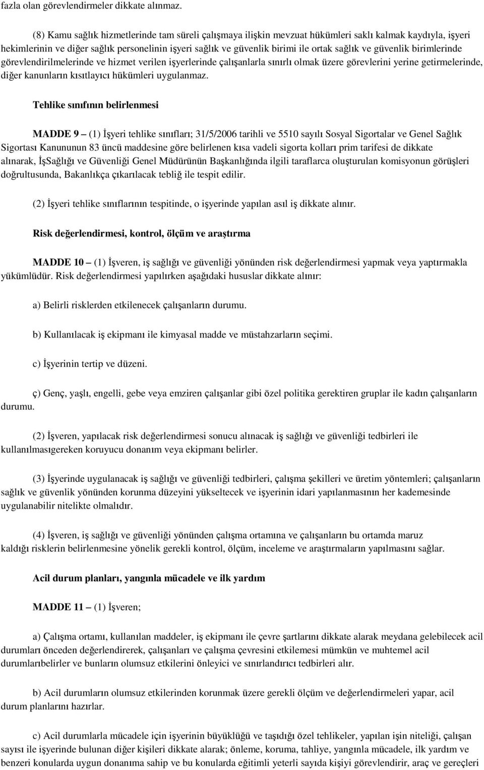 ve güvenlik birimlerinde görevlendirilmelerinde ve hizmet verilen iģyerlerinde çalıģanlarla sınırlı olmak üzere görevlerini yerine getirmelerinde, diğer kanunların kısıtlayıcı hükümleri uygulanmaz.