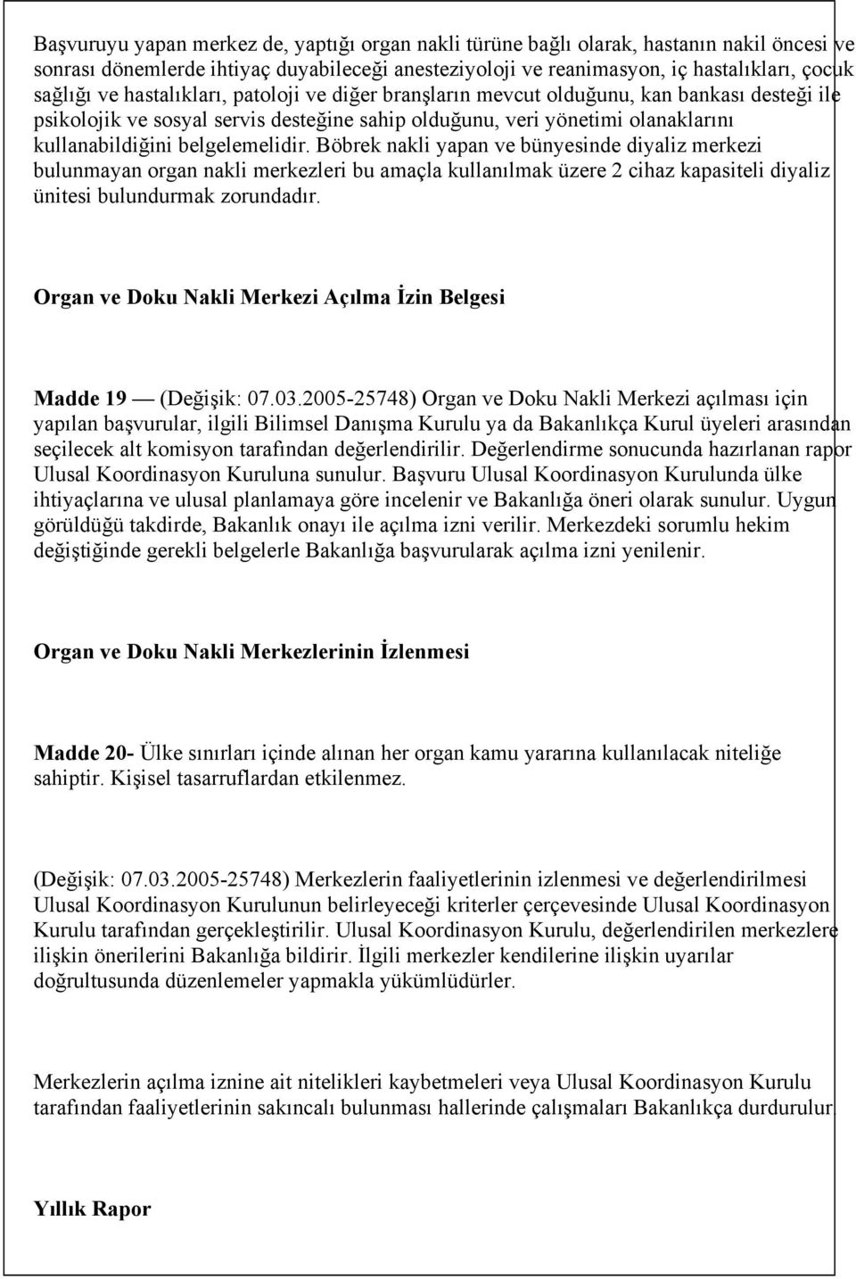 Böbrek nakli yapan ve bünyesinde diyaliz merkezi bulunmayan organ nakli merkezleri bu amaçla kullanılmak üzere 2 cihaz kapasiteli diyaliz ünitesi bulundurmak zorundadır.