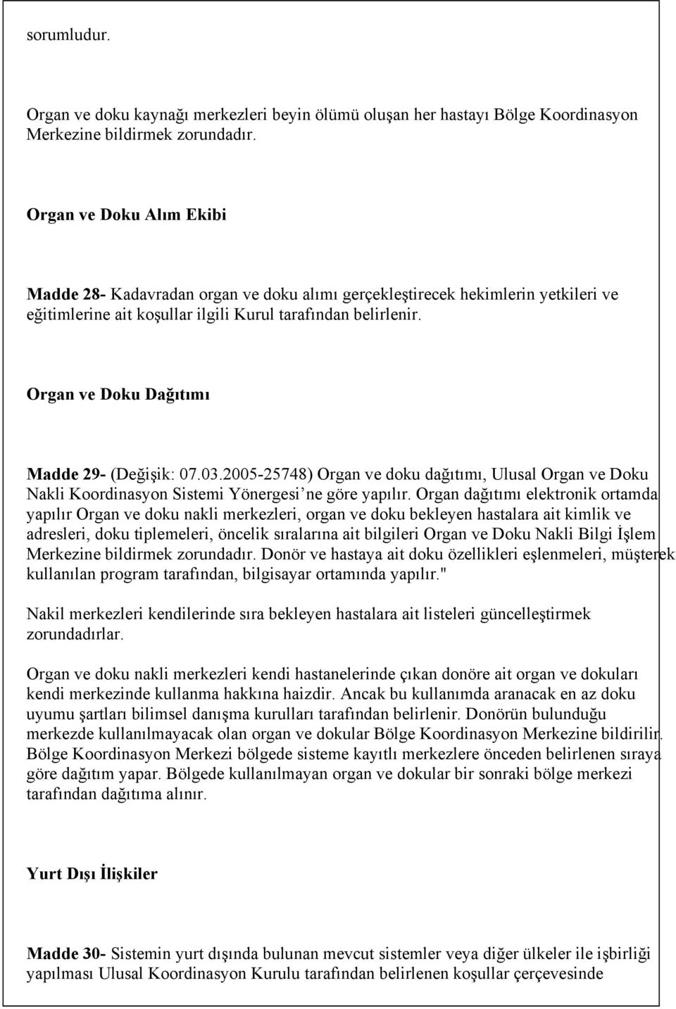 Organ ve Doku Dağıtımı Madde 29- (Değişik: 07.03.2005-25748) Organ ve doku dağıtımı, Ulusal Organ ve Doku Nakli Koordinasyon Sistemi Yönergesi ne göre yapılır.