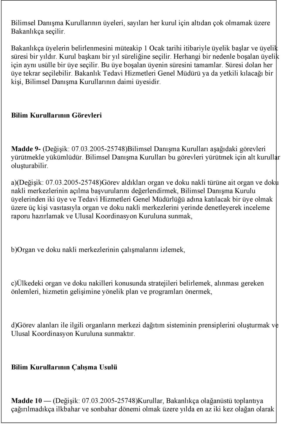 Herhangi bir nedenle boşalan üyelik için aynı usülle bir üye seçilir. Bu üye boşalan üyenin süresini tamamlar. Süresi dolan her üye tekrar seçilebilir.