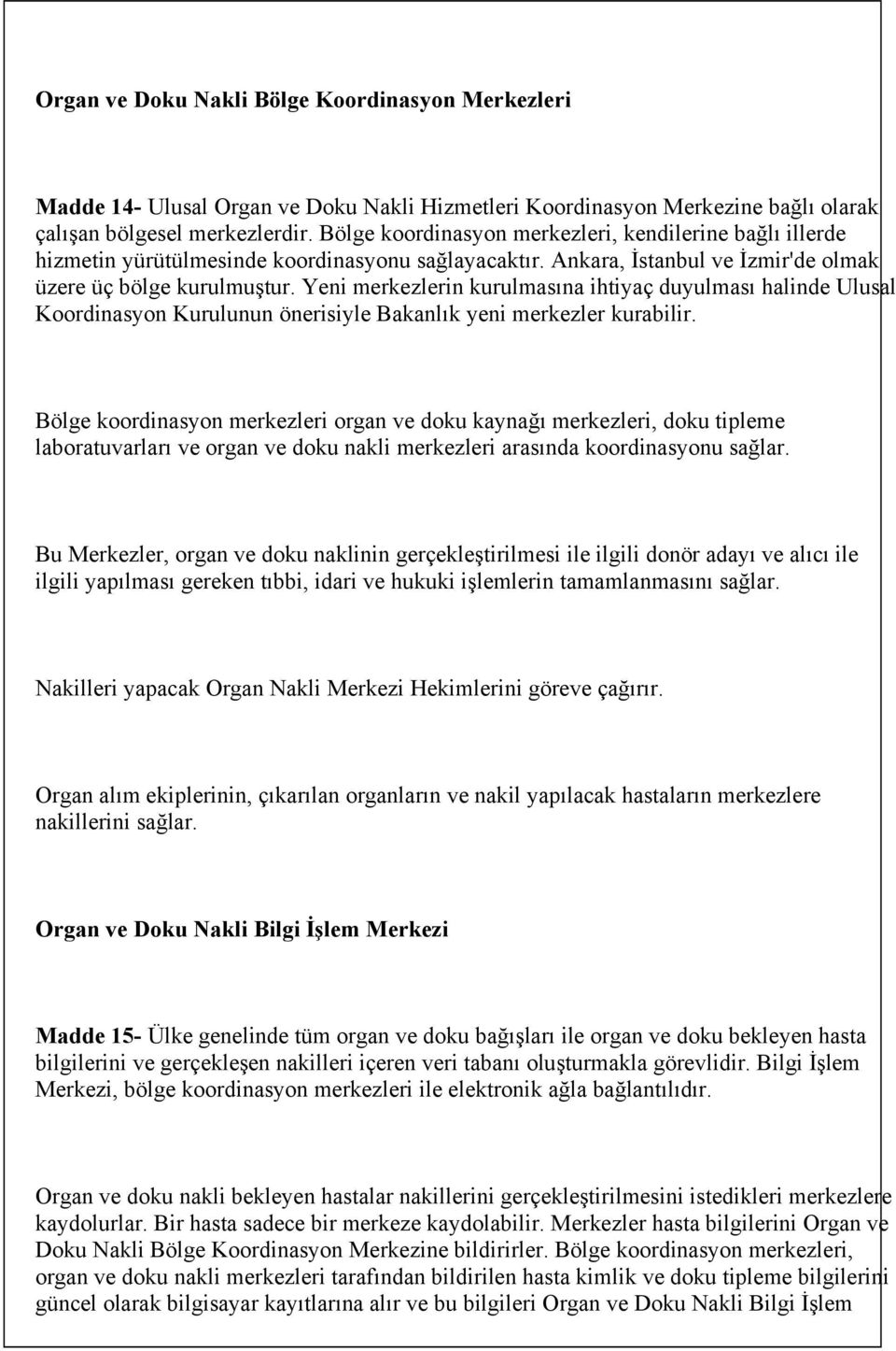 Yeni merkezlerin kurulmasına ihtiyaç duyulması halinde Ulusal Koordinasyon Kurulunun önerisiyle Bakanlık yeni merkezler kurabilir.