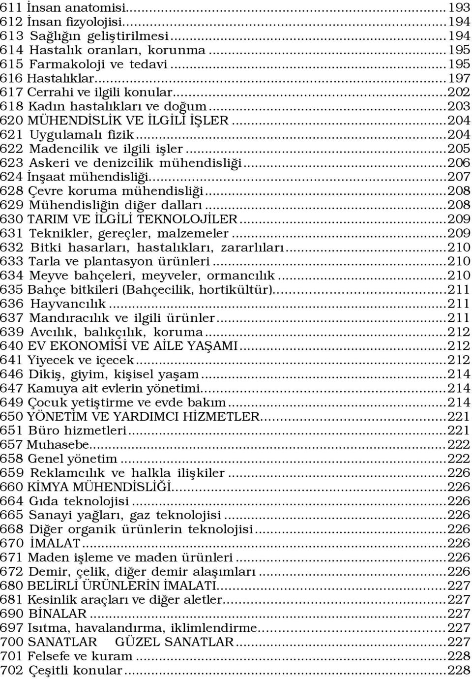 ..205 623 Askeri ve denizcilik mÿhendisliûi...206 624 Ünßaat mÿhendisliûi...207 628 evre koruma mÿhendisliûi...208 629 MŸhendisliÛin diûer dallarý...208 630 TARIM VE ÜLGÜLÜ TEKNOLOJÜLER.