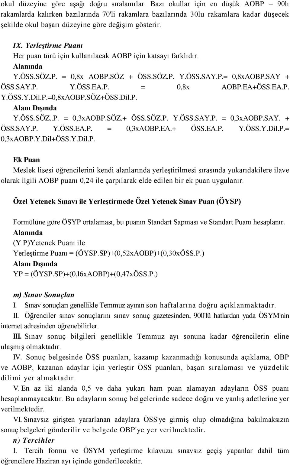 Yerleştirme Puanı Her puan türü için kullanılacak AOBP için katsayı farklıdır. Alanında Y.ÖSS.SÖZ.P. = 0,8x AOBP.SÖZ + ÖSS.SÖZ.P. Y.ÖSS.SAY.P.= 0,8xAOBP.SAY + ÖSS.SAY.P. Y.ÖSS.EA.P. = 0,8x AOBP.EA+ÖSS.