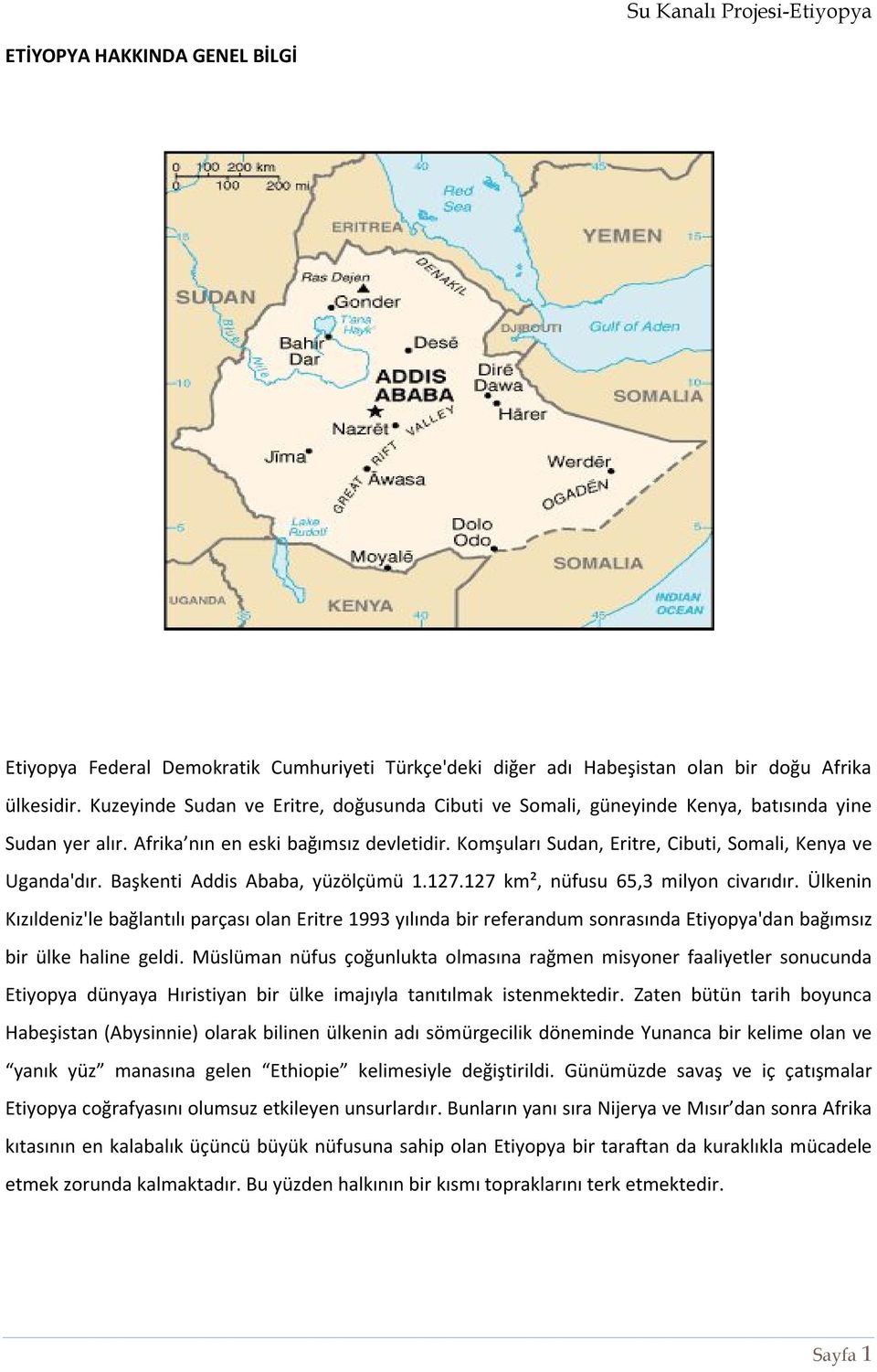 Komşuları Sudan, Eritre, Cibuti, Somali, Kenya ve Uganda'dır. Başkenti Addis Ababa, yüzölçümü 1.127.127 km², nüfusu 65,3 milyon civarıdır.