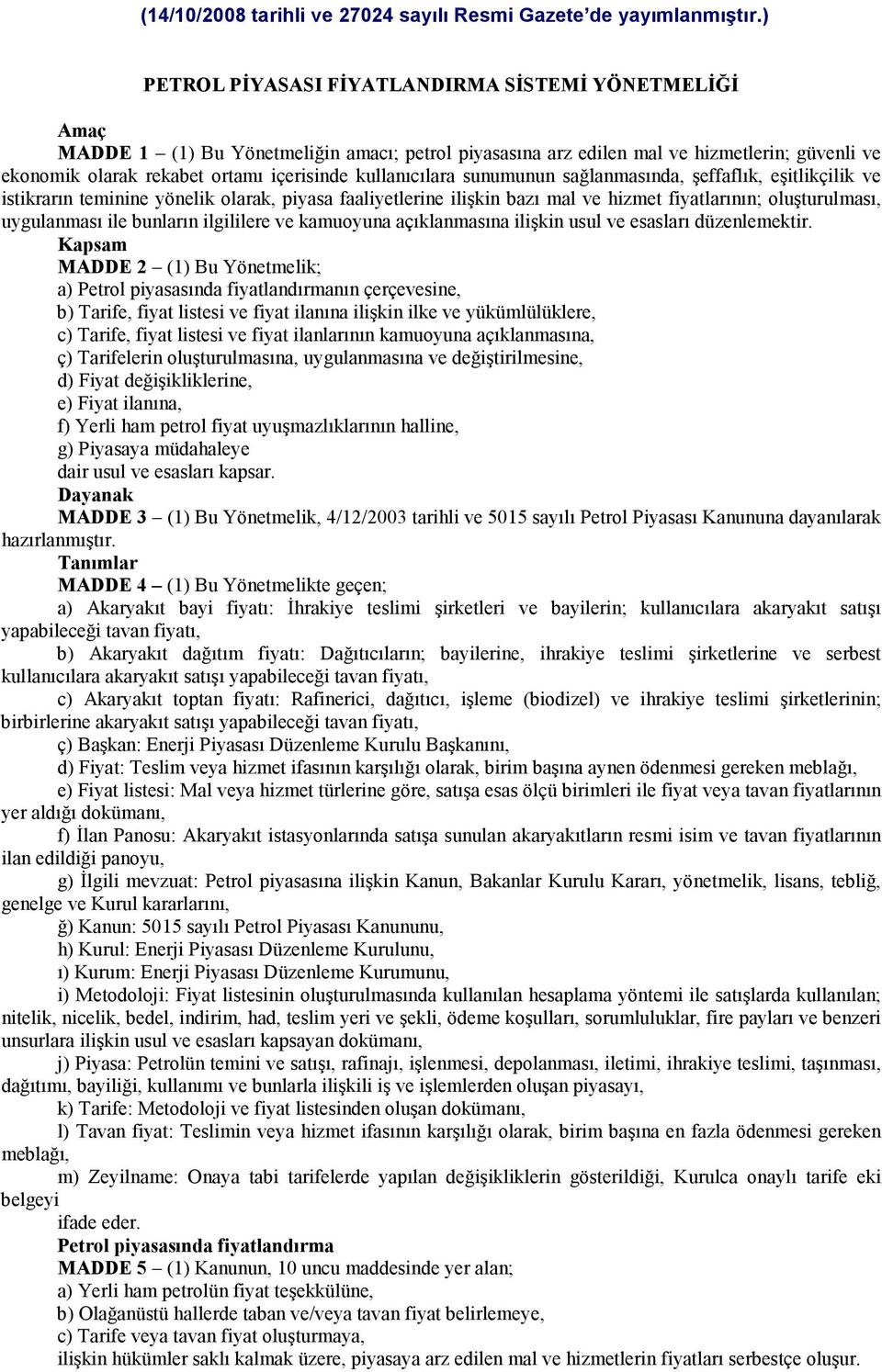 kullanıcılara sunumunun sağlanmasında, şeffaflık, eşitlikçilik ve istikrarın teminine yönelik olarak, piyasa faaliyetlerine ilişkin bazı mal ve hizmet fiyatlarının; oluşturulması, uygulanması ile