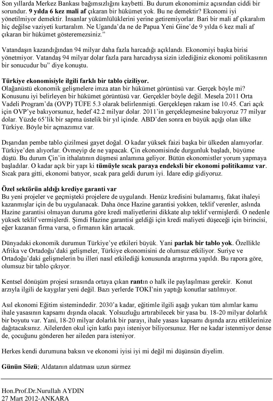 Ne Uganda da ne de Papua Yeni Gine de 9 yılda 6 kez mali af çıkaran bir hükümet gösteremezsiniz. Vatandaşın kazandığından 94 milyar daha fazla harcadığı açıklandı. Ekonomiyi başka birisi yönetmiyor.