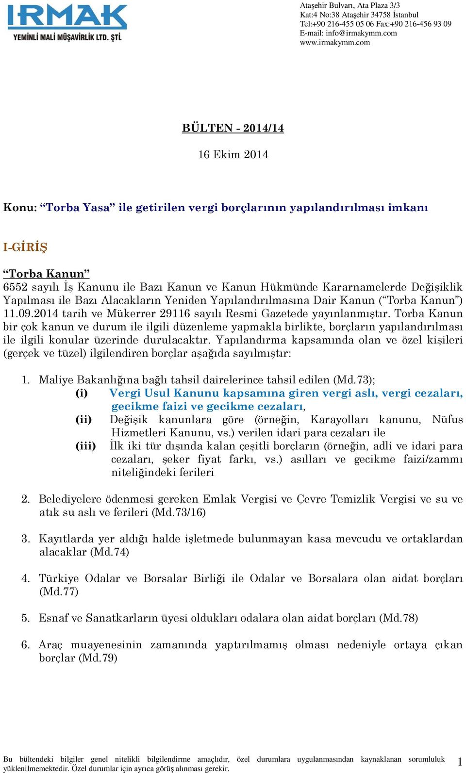 Torba Kanun bir çok kanun ve durum ile ilgili düzenleme yapmakla birlikte, borçların yapılandırılması ile ilgili konular üzerinde durulacaktır.