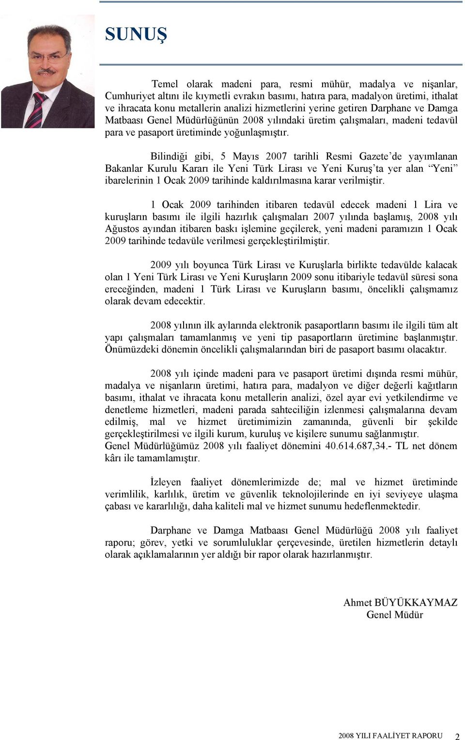 Bilindiği gibi, 5 Mayıs 2007 tarihli Resmi Gazete de yayımlanan Bakanlar Kurulu Kararı ile Yeni Türk Lirası ve Yeni Kuruş ta yer alan Yeni ibarelerinin 1 Ocak 2009 tarihinde kaldırılmasına karar