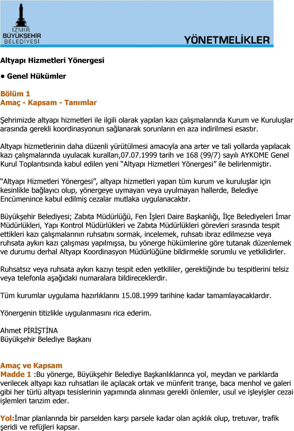 07.1999 tarih ve 168 (99/7) sayılı AYKOME Genel Kurul Toplantısında kabul edilen yeni Altyapı Hizmetleri Yönergesi ile belirlenmiştir.