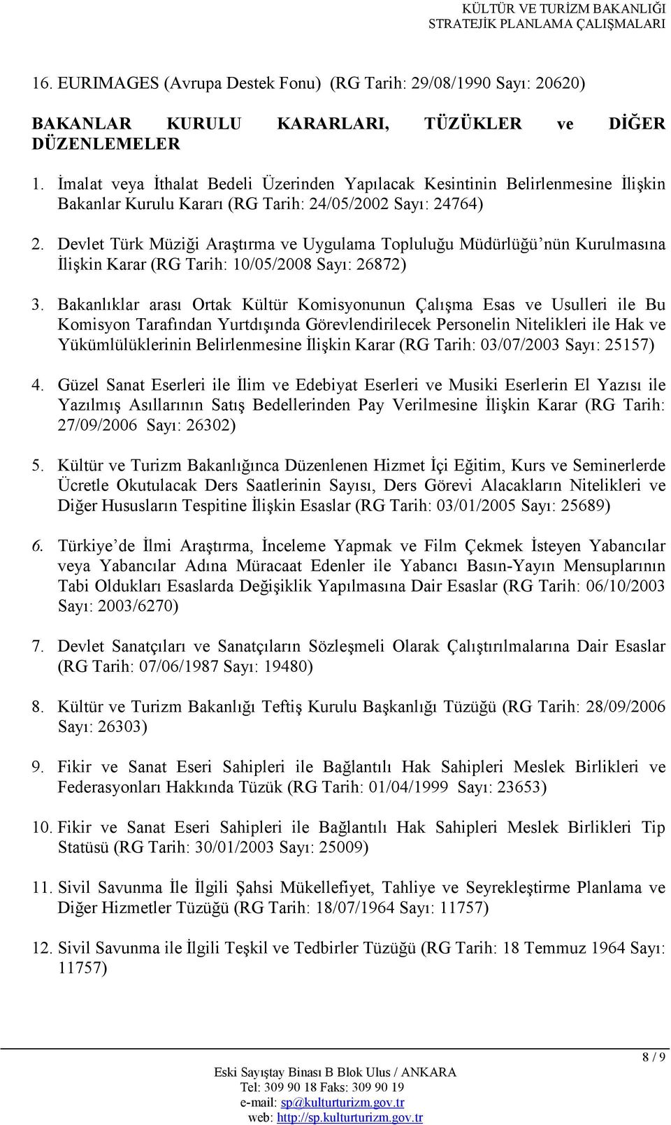 Devlet Türk Müzi:i Ara trma ve Uygulama Toplulu:u Müdürlü:ü nün Kurulmasna li kin Karar (RG Tarih: 10/05/2008 Say: 26872) 3.