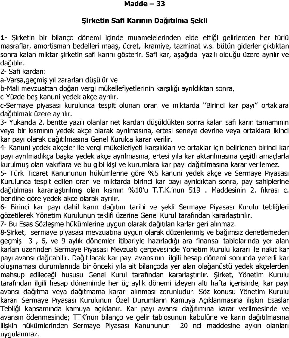 2- Safi kardan: a-varsa,geçmiş yıl zararları düşülür ve b-mali mevzuattan doğan vergi mükellefiyetlerinin karşılığı ayrıldıktan sonra, c-yüzde beş kanuni yedek akçe ayrılır, c-sermaye piyasası