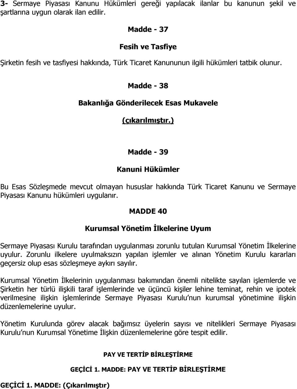 ) Madde - 39 Kanuni Hükümler Bu Esas Sözleşmede mevcut olmayan hususlar hakkında Türk Ticaret Kanunu ve Sermaye Piyasası Kanunu hükümleri uygulanır.