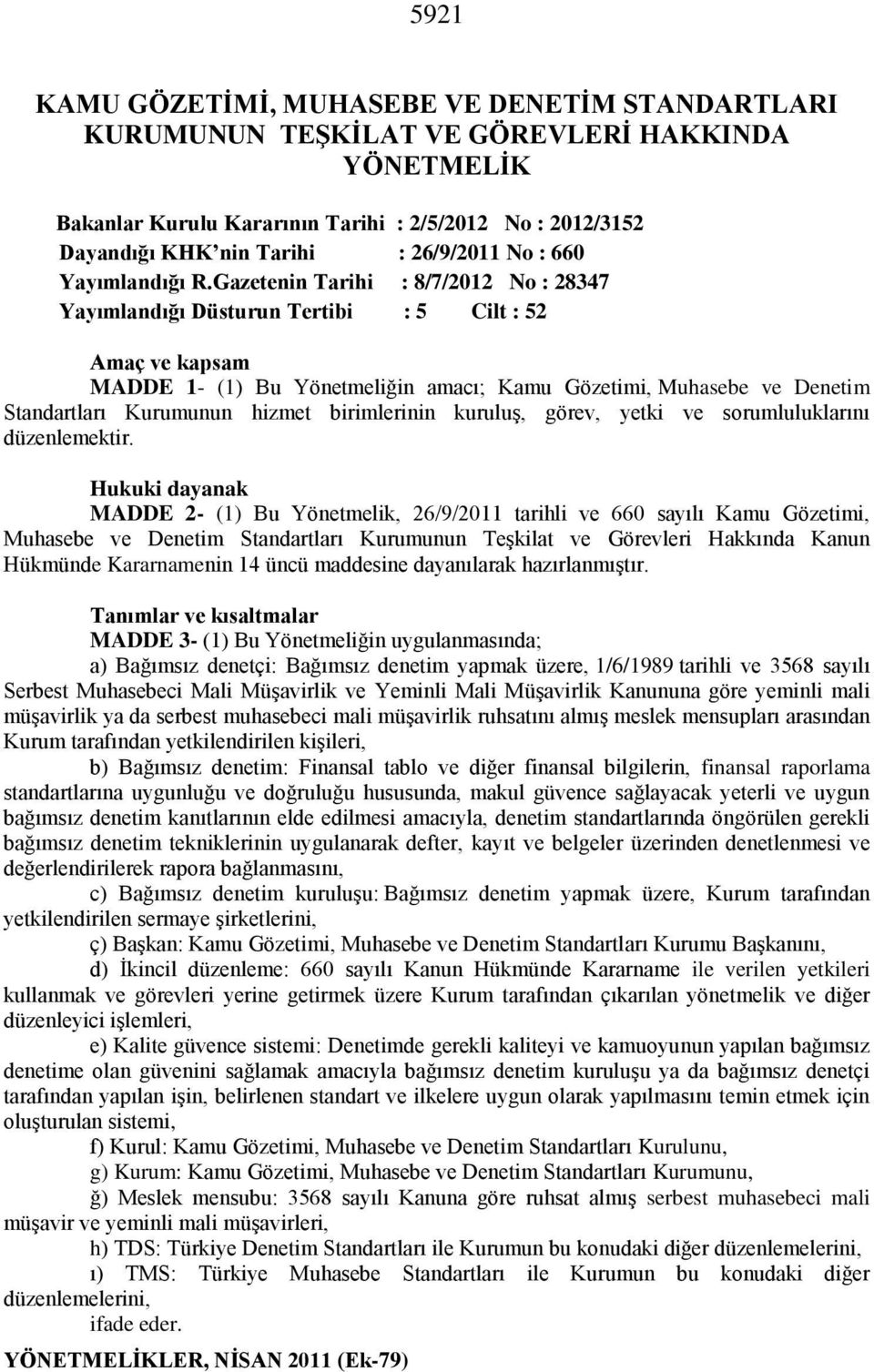 Gazetenin Tarihi : 8/7/2012 No : 28347 Yayımlandığı Düsturun Tertibi : 5 Cilt : 52 Amaç ve kapsam MADDE 1- (1) Bu Yönetmeliğin amacı; Kamu Gözetimi, Muhasebe ve Denetim Standartları Kurumunun hizmet