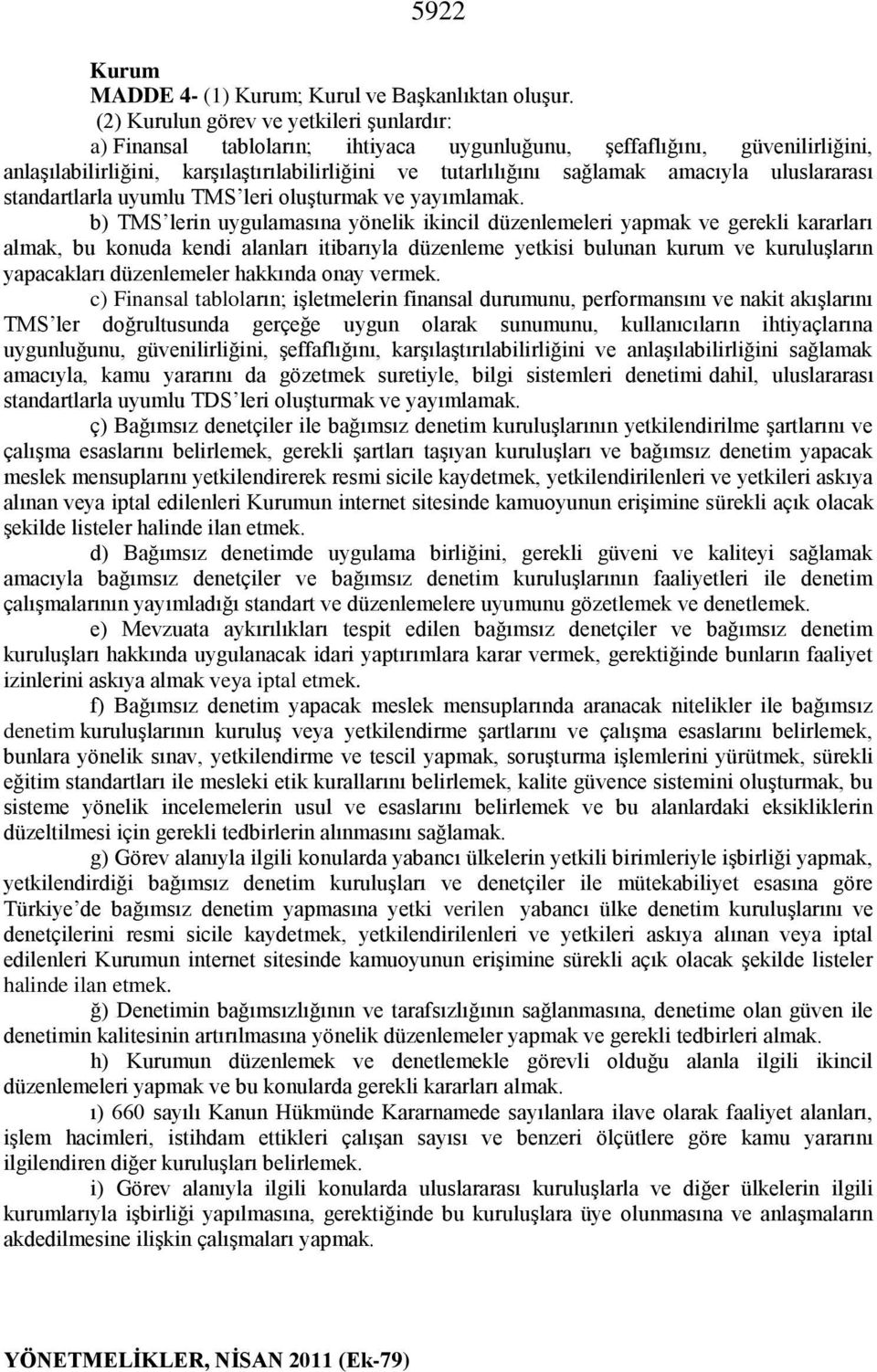 amacıyla uluslararası standartlarla uyumlu TMS leri oluşturmak ve yayımlamak.