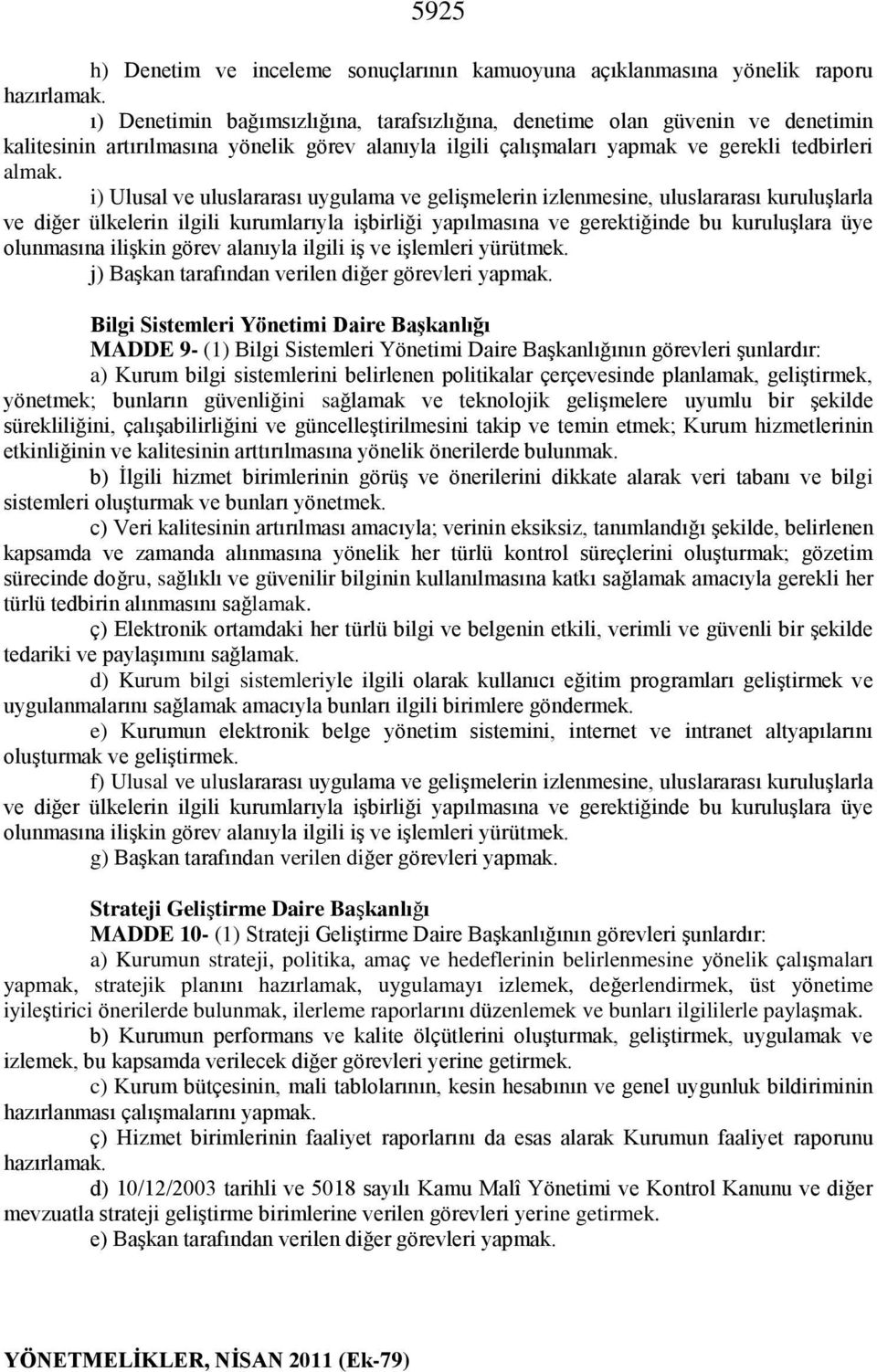 i) Ulusal ve uluslararası uygulama ve gelişmelerin izlenmesine, uluslararası kuruluşlarla ve diğer ülkelerin ilgili kurumlarıyla işbirliği yapılmasına ve gerektiğinde bu kuruluşlara üye olunmasına