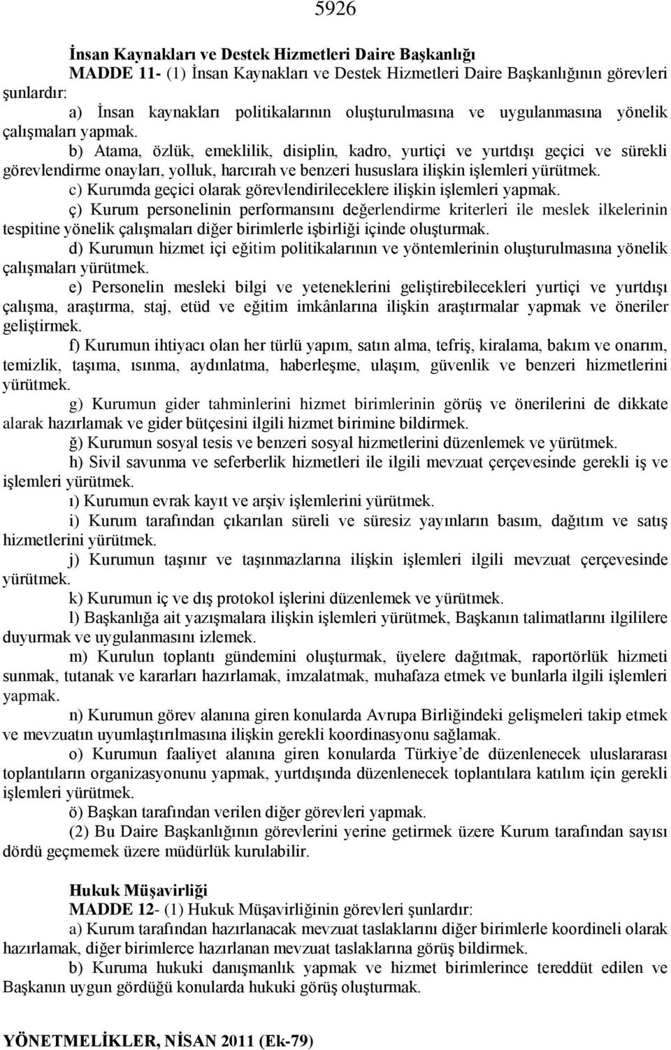 b) Atama, özlük, emeklilik, disiplin, kadro, yurtiçi ve yurtdışı geçici ve sürekli görevlendirme onayları, yolluk, harcırah ve benzeri hususlara ilişkin işlemleri yürütmek.