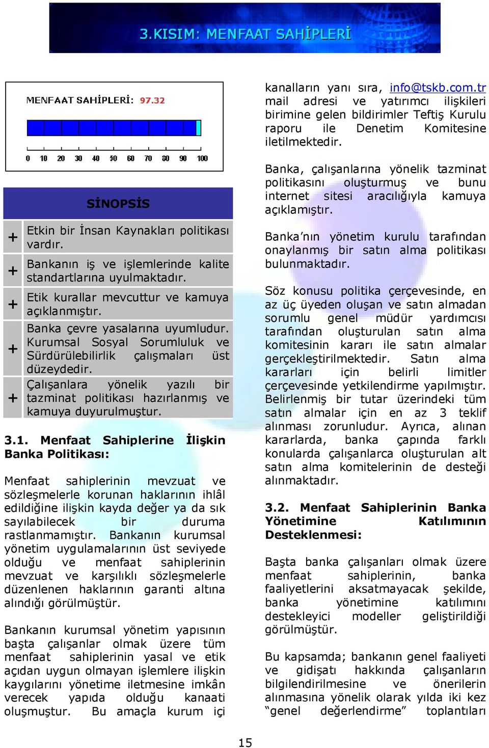 Banka çevre yasalarına uyumludur. Kurumsal Sosyal Sorumluluk ve Sürdürülebilirlik çalışmaları üst düzeydedir. Çalışanlara yönelik yazılı bir tazminat politikası hazırlanmış ve kamuya duyurulmuştur. 3.